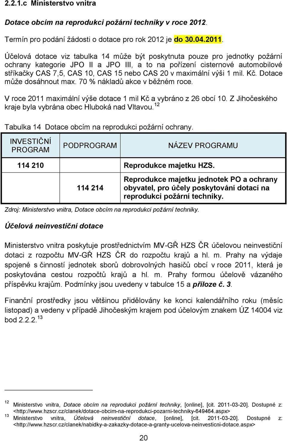 v maximální výši 1 mil. Kč. Dotace může dosáhnout max. 70 % nákladů akce v běžném roce. V roce 2011 maximální výše dotace 1 mil Kč a vybráno z 26 obcí 10.