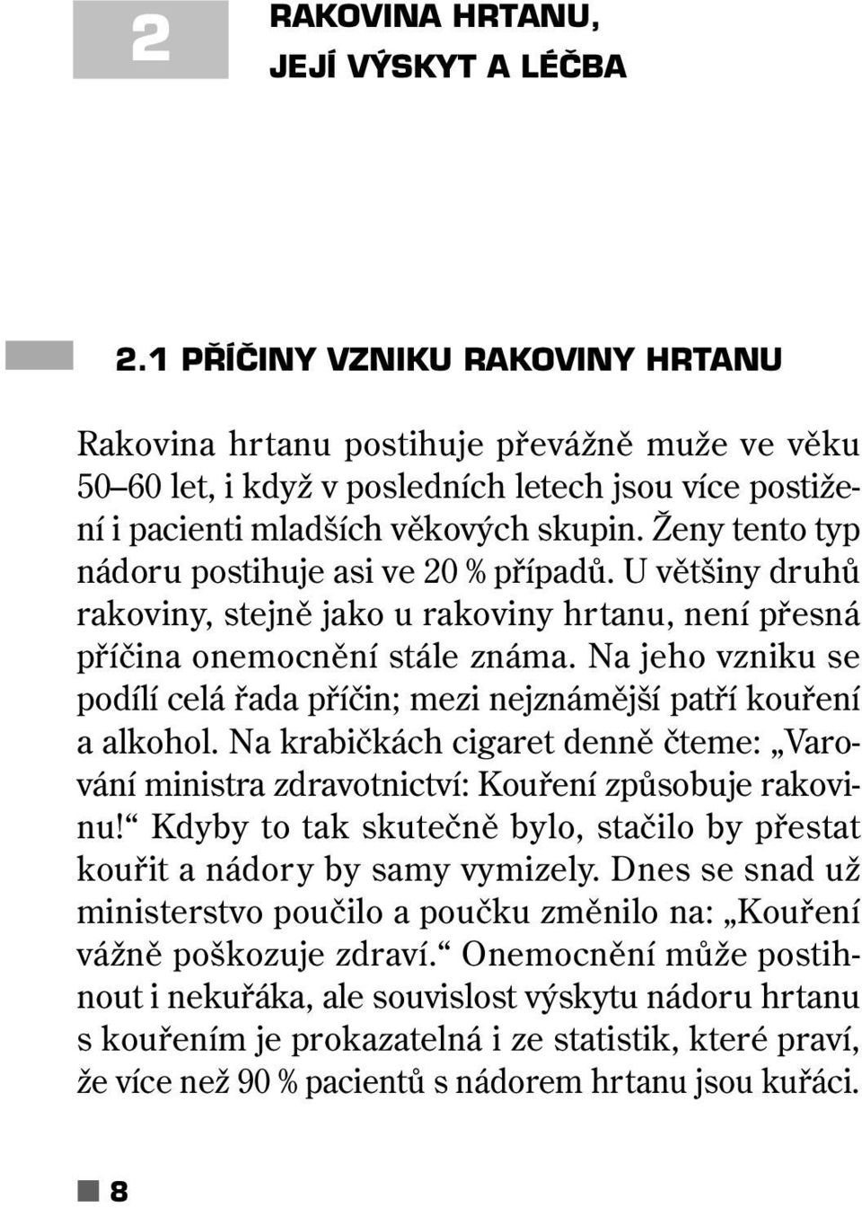 Ženy tento typ nádoru postihuje asi ve 20 % případů. U většiny druhů rakoviny, stejně jako u rakoviny hrtanu, není přesná příčina onemocnění stále známa.