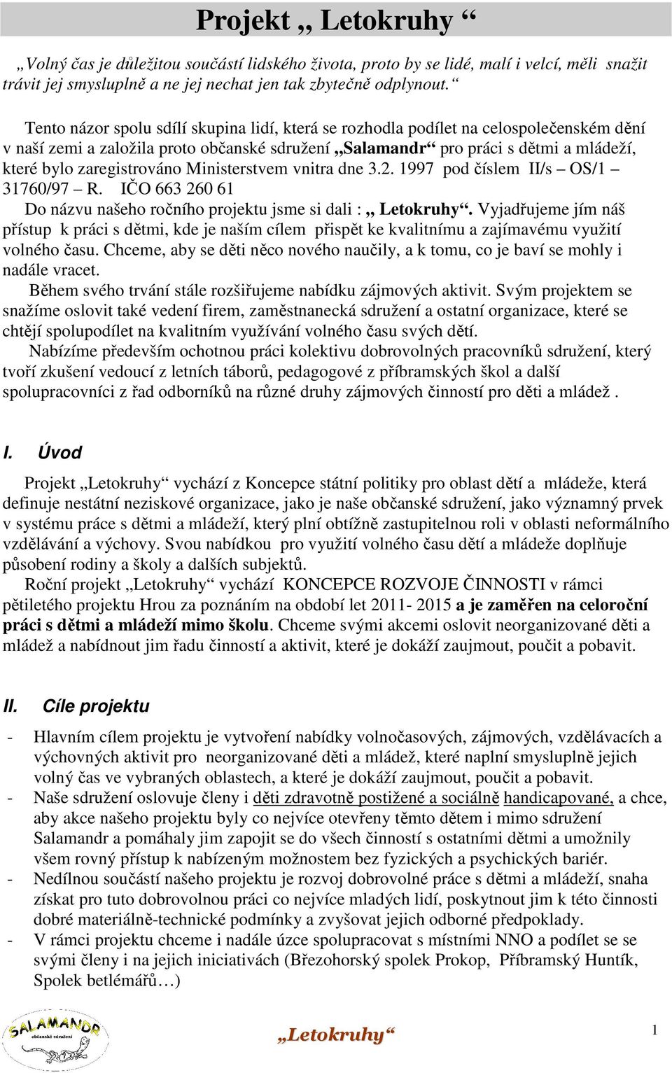zaregistrováno Ministerstvem vnitra dne 3.2. 1997 pod číslem II/s OS/1 31760/97 R. IČO 663 260 61 Do názvu našeho ročního projektu jsme si dali : Letokruhy.