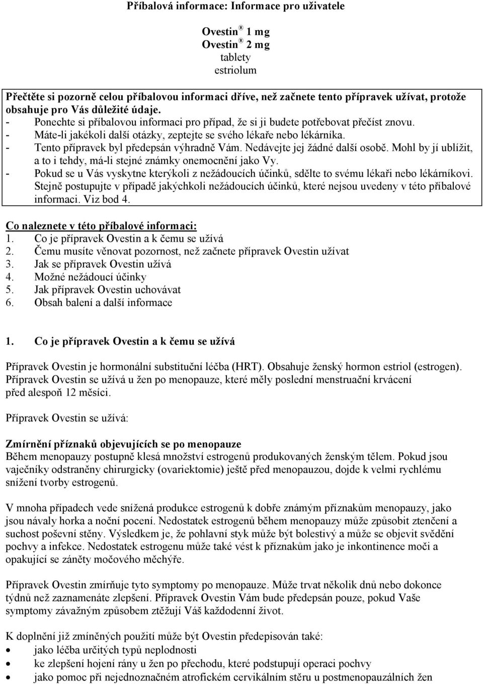 - Tento přípravek byl předepsán výhradně Vám. Nedávejte jej žádné další osobě. Mohl by jí ublížit, a to i tehdy, má-li stejné známky onemocnění jako Vy.