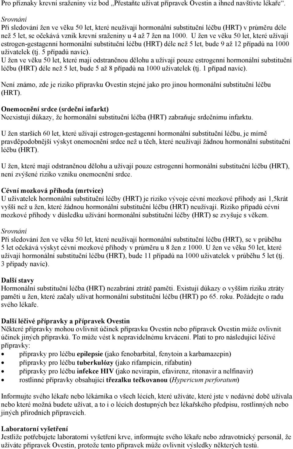 U žen ve věku 50 let, které užívají estrogen-gestagenní hormonální substituční léčbu (HRT) déle než 5 let, bude 9 až 12 případů na 1000 uživatelek (tj. 5 případů navíc).