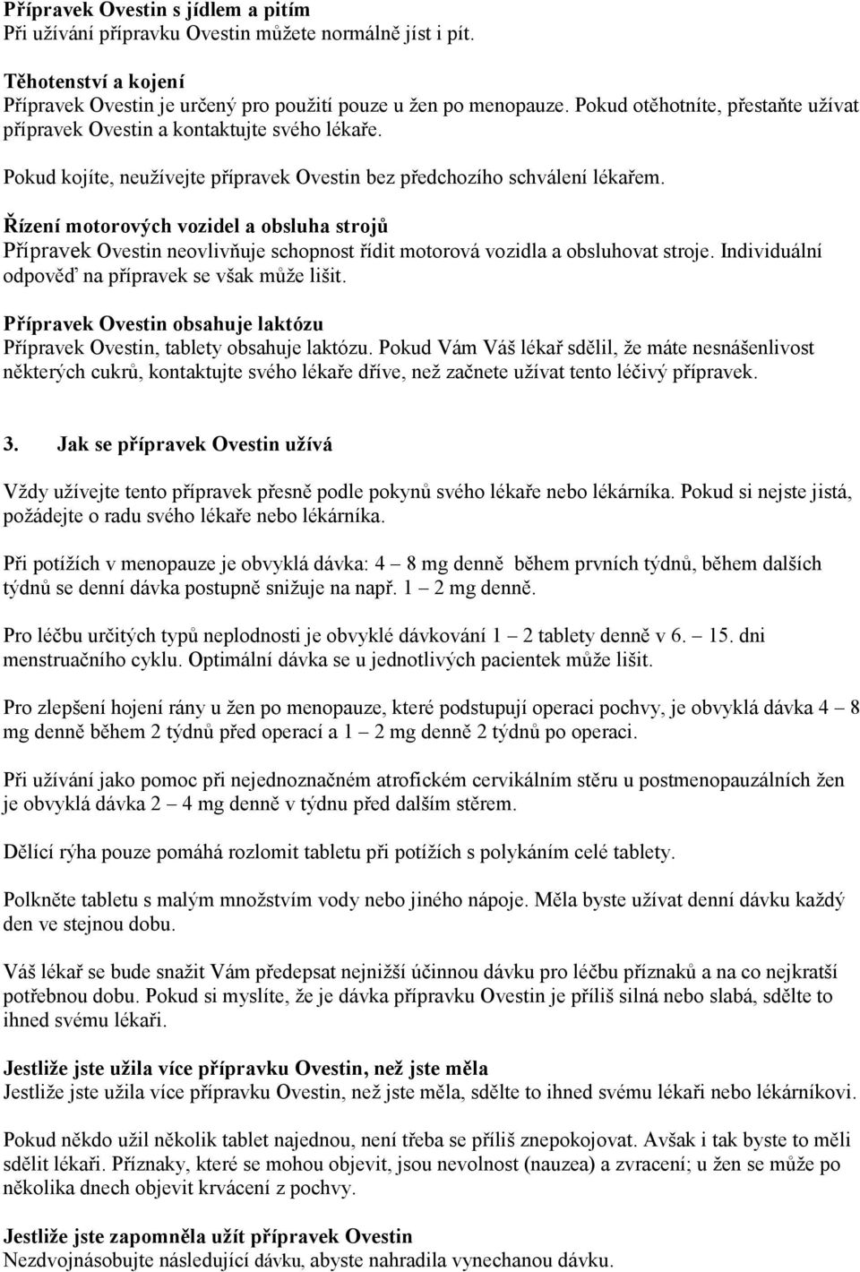 Řízení motorových vozidel a obsluha strojů Přípravek Ovestin neovlivňuje schopnost řídit motorová vozidla a obsluhovat stroje. Individuální odpověď na přípravek se však může lišit.