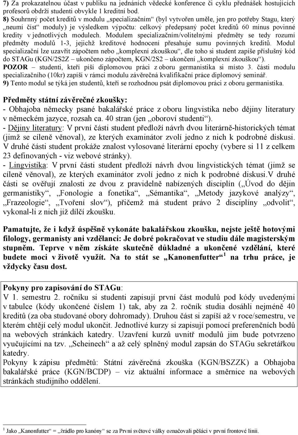 v jednotlivých modulech. Modulem specializačním/volitelnými předměty se tedy rozumí předměty modulů 1-3, jejichž kreditové hodnocení přesahuje sumu povinných kreditů.