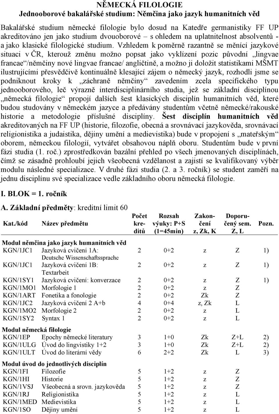 Vzhledem k poměrně razantně se měnící jazykové situaci v ČR, kterouž změnu možno popsat jako vyklízení pozic původní lingvae francae /němčiny nové lingvae francae/ angličtině, a možno ji doložit