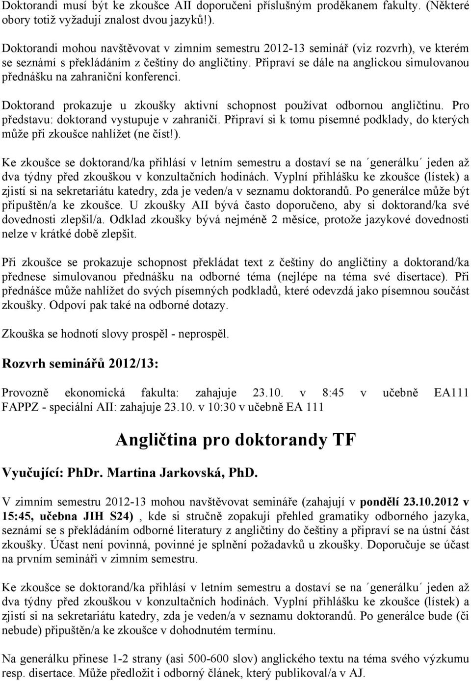 Připraví se dále na anglickou simulovanou přednášku na zahraniční konferenci. Doktorand prokazuje u zkoušky aktivní schopnost používat odbornou angličtinu.