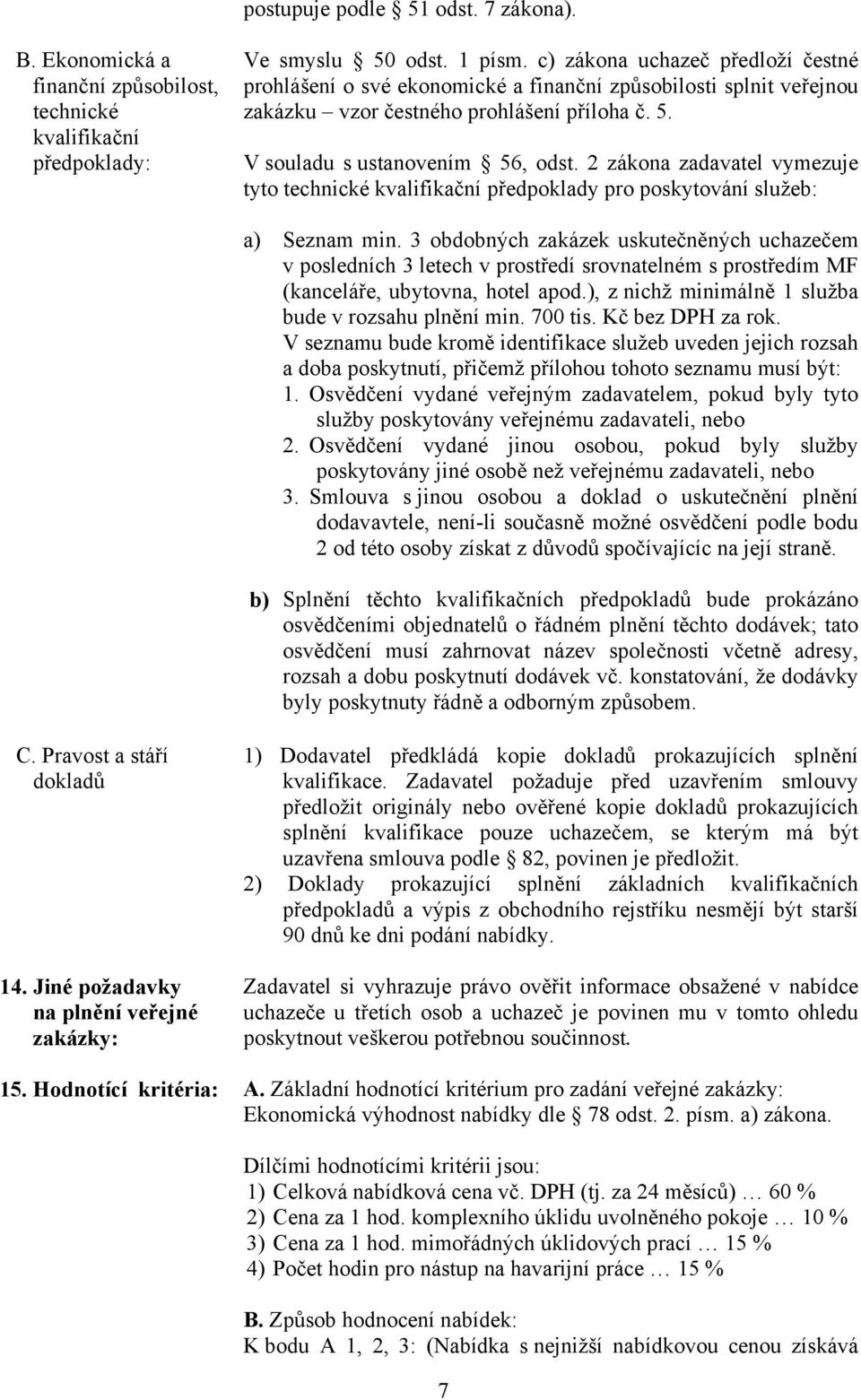 2 zákona zadavatel vymezuje tyto technické kvalifikační předpoklady pro poskytování služeb: a) Seznam min.