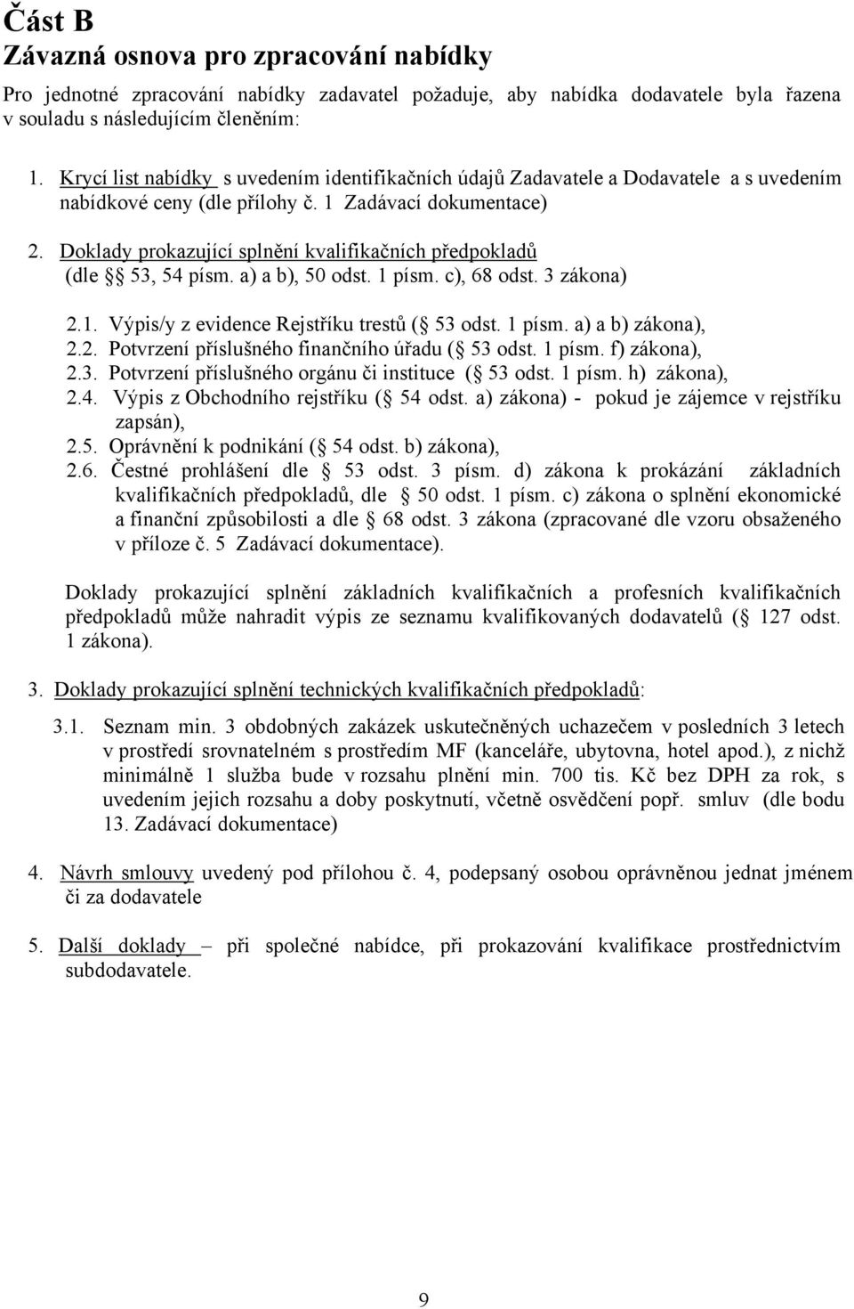 Doklady prokazující splnění kvalifikačních předpokladů (dle 53, 54 písm. a) a b), 50 odst. 1 písm. c), 68 odst. 3 zákona) 2.1. Výpis/y z evidence Rejstříku trestů ( 53 odst. 1 písm. a) a b) zákona), 2.