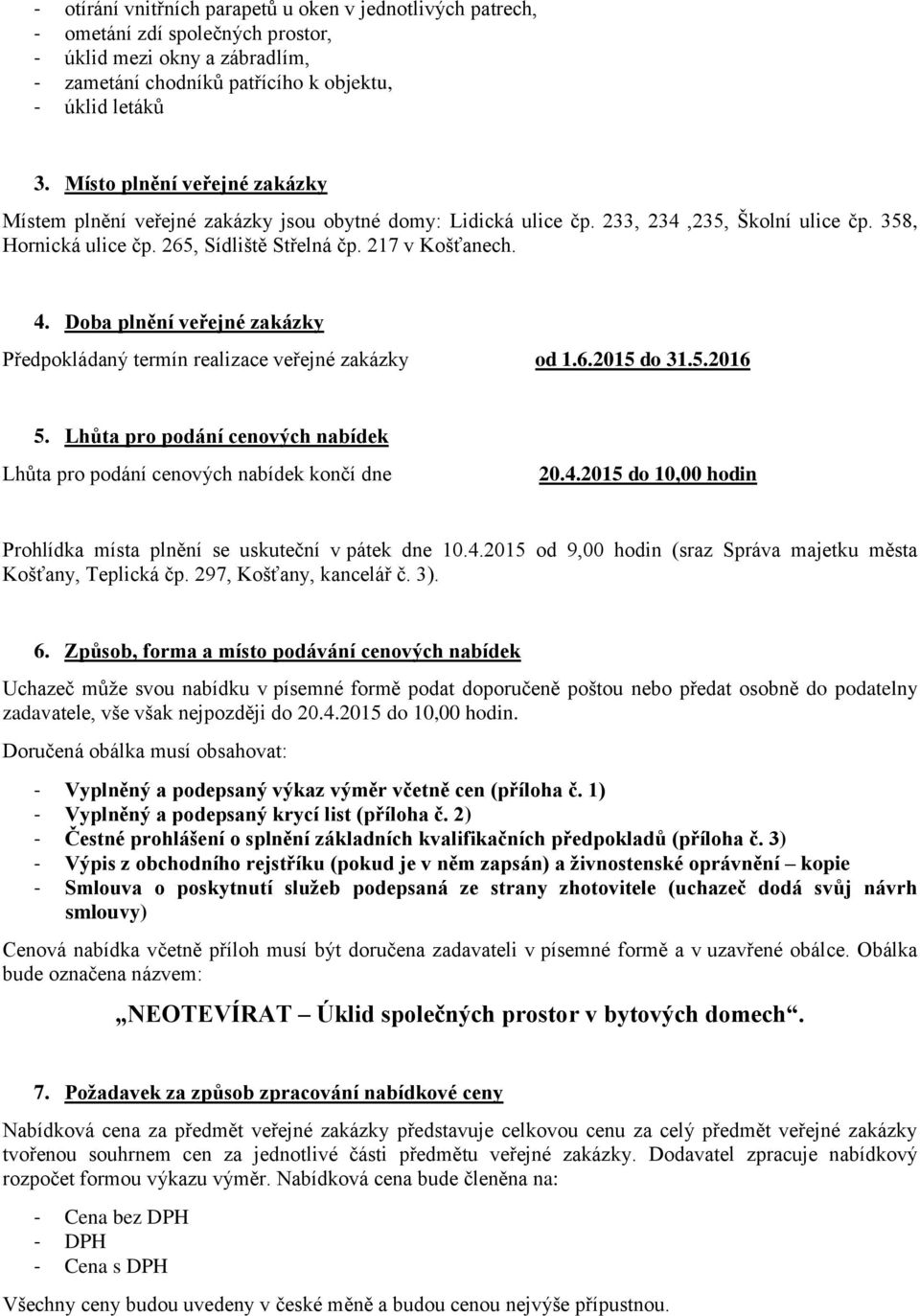 Doba plnění veřejné zakázky Předpokládaný termín realizace veřejné zakázky od 1.6.2015 do 31.5.2016 5. Lhůta pro podání cenových nabídek Lhůta pro podání cenových nabídek končí dne 20.4.