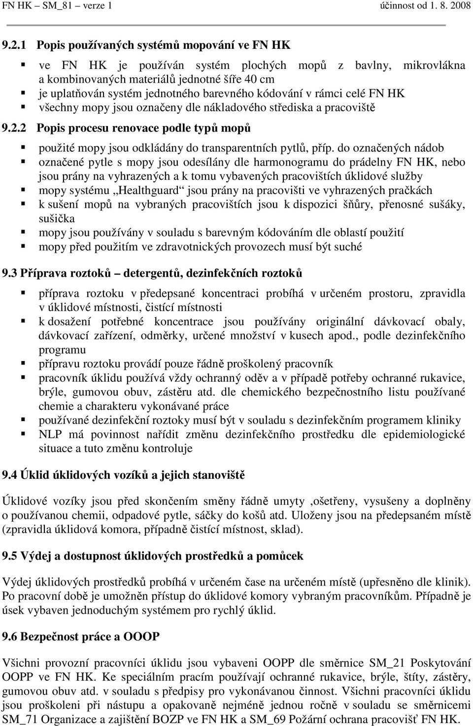 1 Popis používaných systémů mopování ve FN HK ve FN HK je používán systém plochých mopů z bavlny, mikrovlákna a kombinovaných materiálů jednotné šíře 40 cm je uplatňován systém jednotného barevného