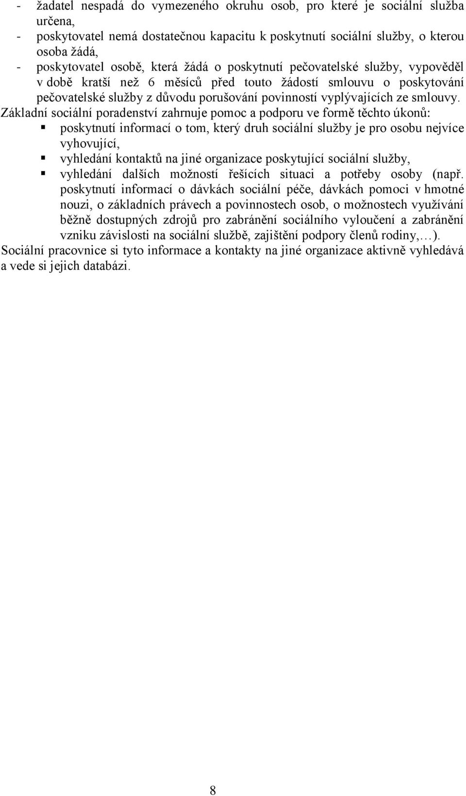 Základní sociální poradenství zahrnuje pomoc a podporu ve formě těchto úkonů: poskytnutí informací o tom, který druh sociální služby je pro osobu nejvíce vyhovující, vyhledání kontaktů na jiné