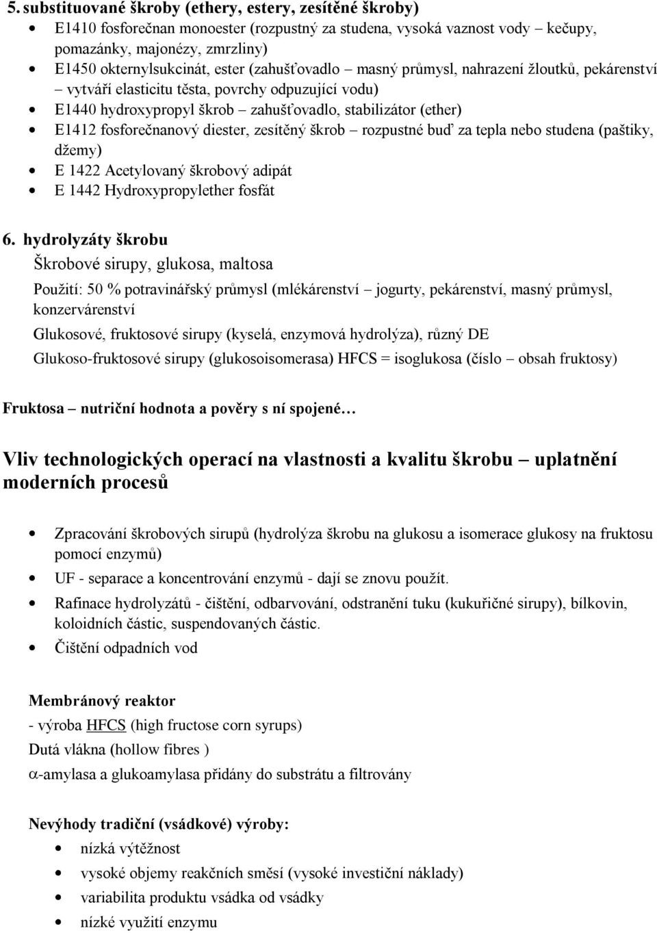 diester, zesítěný škrob rozpustné buď za tepla nebo studena (paštiky, džemy) E 1422 Acetylovaný škrobový adipát E 1442 Hydroxypropylether fosfát 6.