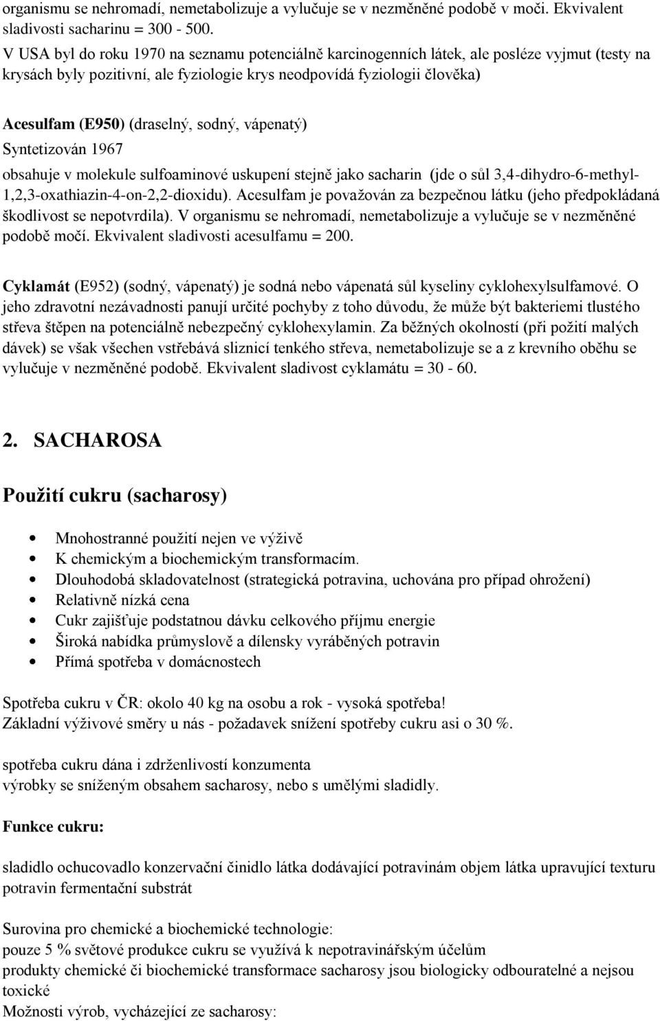 sodný, vápenatý) Syntetizován 1967 obsahuje v molekule sulfoaminové uskupení stejně jako sacharin (jde o sůl 3,4-dihydro-6-methyl- 1,2,3-oxathiazin-4-on-2,2-dioxidu).