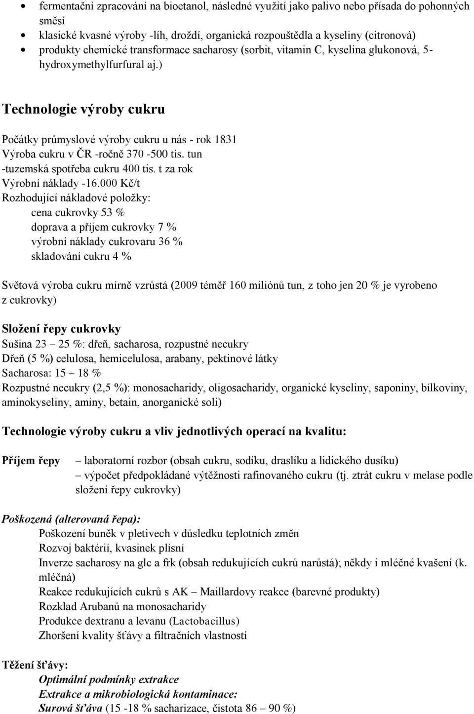 ) Technologie výroby cukru Počátky průmyslové výroby cukru u nás - rok 1831 Výroba cukru v ČR -ročně 370-500 tis. tun -tuzemská spotřeba cukru 400 tis. t za rok Výrobní náklady -16.