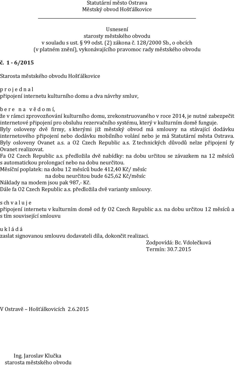 Byly osloveny dvě firmy, s kterými již městský obvod má smlouvy na stávající dodávku internetového připojení nebo dodávku mobilního volání nebo je má Statutární města Ostrava. Byly osloveny Ovanet a.