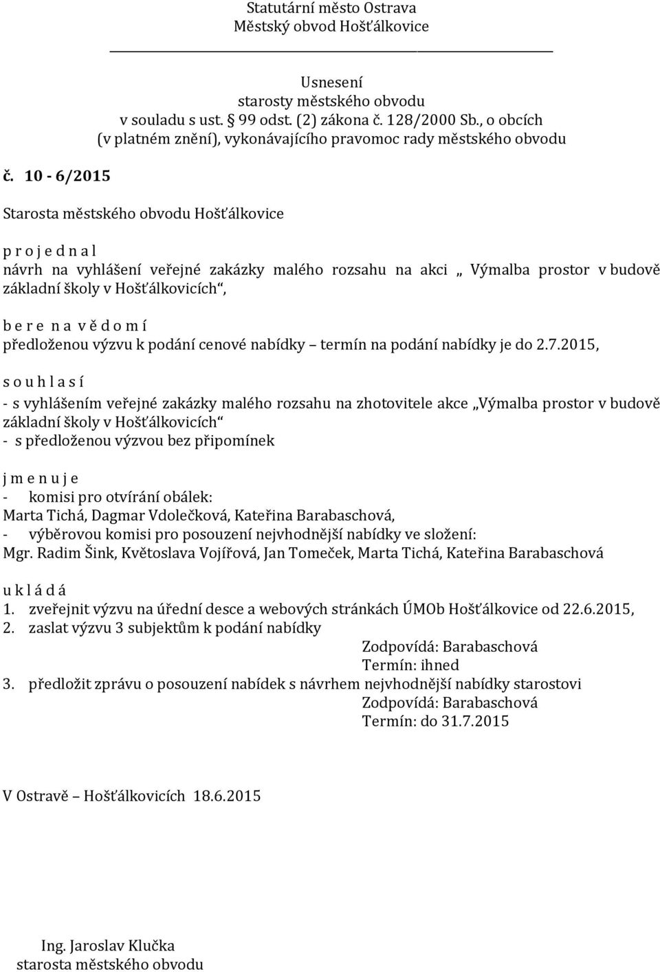 2015, - s vyhlášením veřejné zakázky malého rozsahu na zhotovitele akce Výmalba prostor v budově základní školy v Hošťálkovicích - s předloženou výzvou bez připomínek j m e n u j e - komisi pro