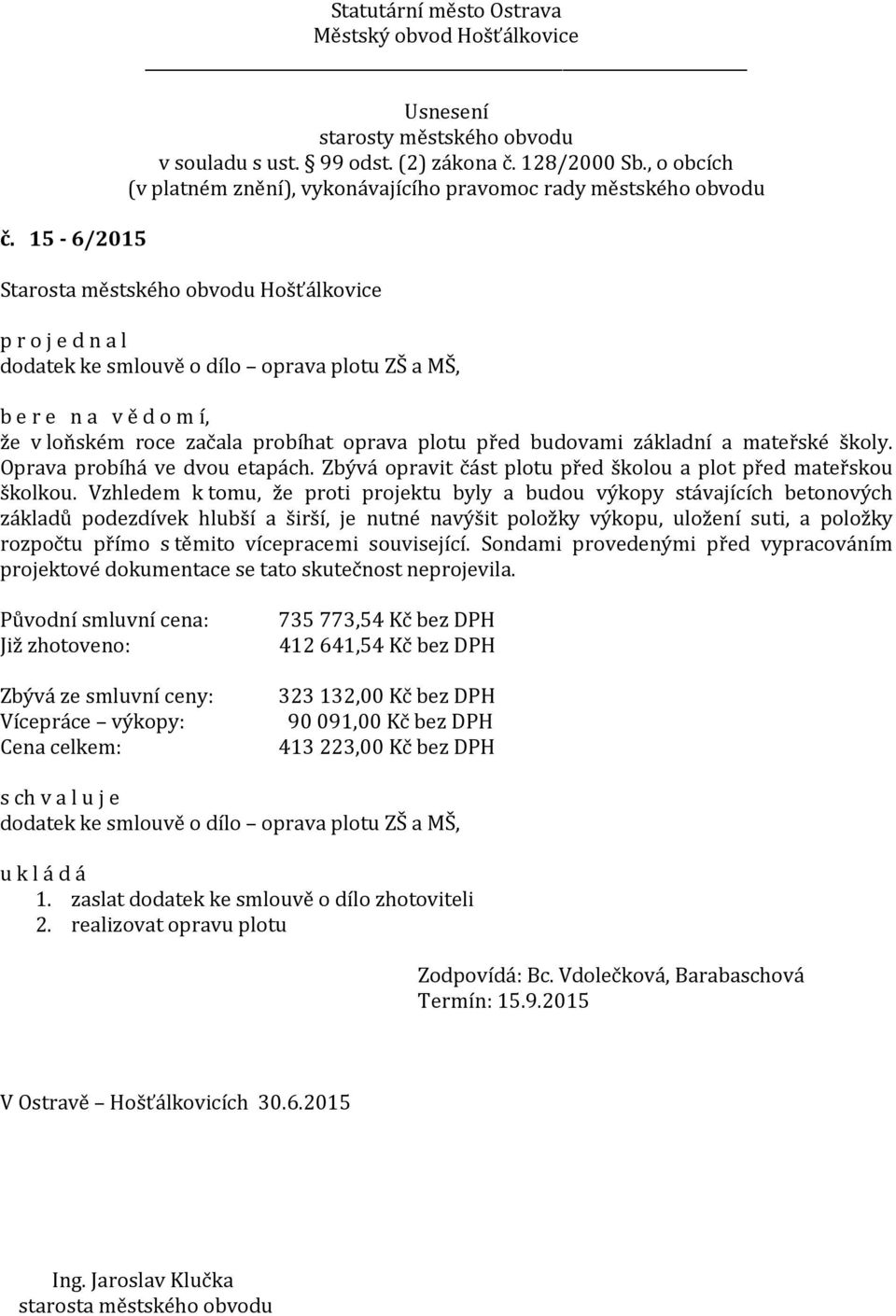 Vzhledem k tomu, že proti projektu byly a budou výkopy stávajících betonových základů podezdívek hlubší a širší, je nutné navýšit položky výkopu, uložení suti, a položky rozpočtu přímo s těmito