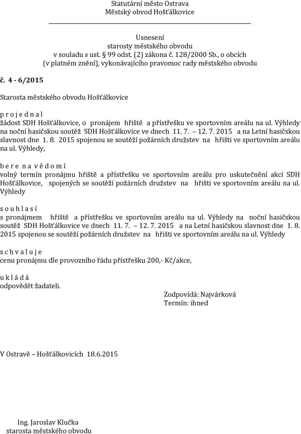 Výhledy, b e r e n a v ě d o m í volný termín pronájmu hřiště a přístřešku ve sportovním areálu pro uskutečnění akcí SDH Hošťálkovice, spojených se soutěží požárních družstev na hřišti ve sportovním