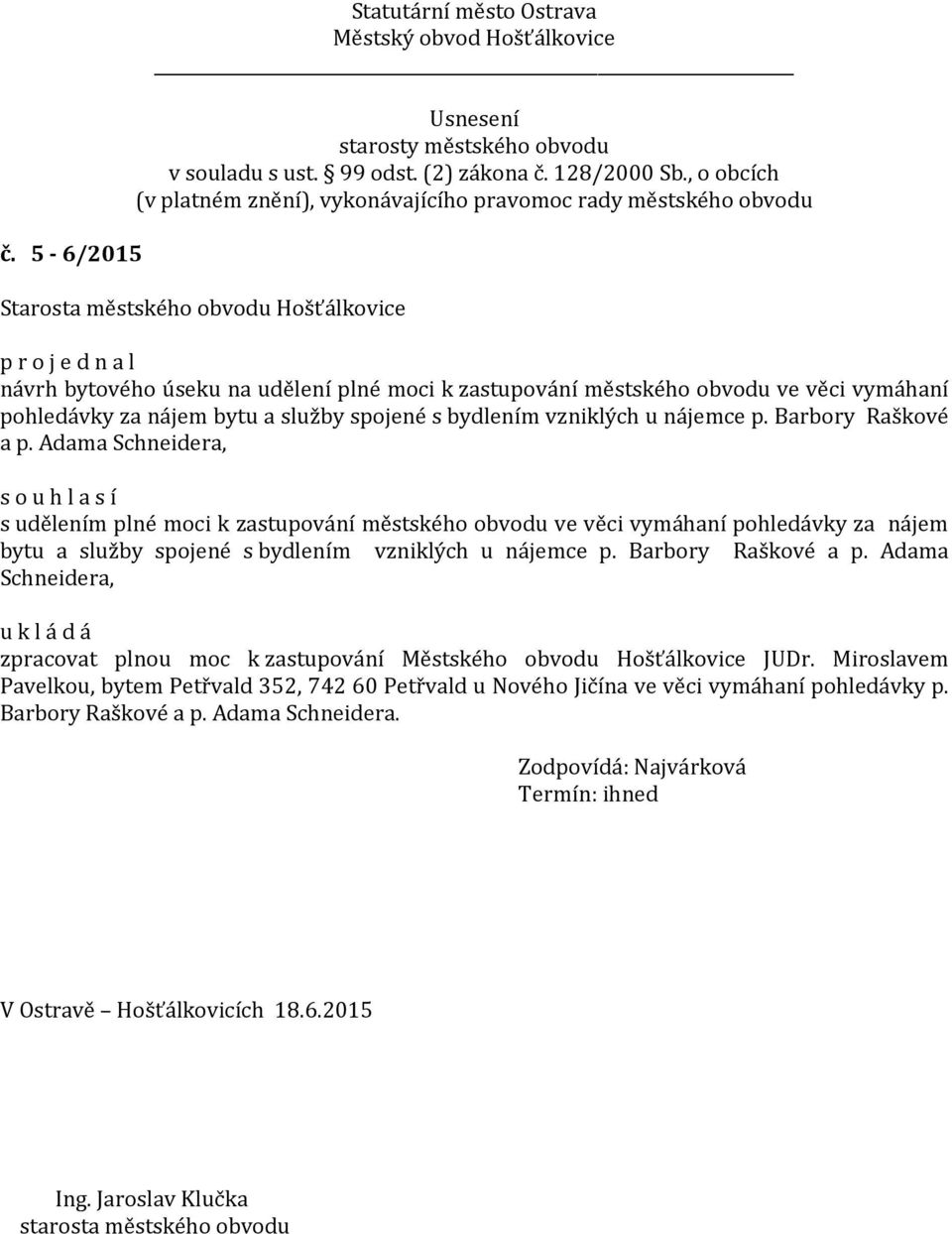 Adama Schneidera, s udělením plné moci k zastupování městského obvodu ve věci vymáhaní pohledávky za nájem bytu a služby spojené s bydlením  Adama Schneidera,
