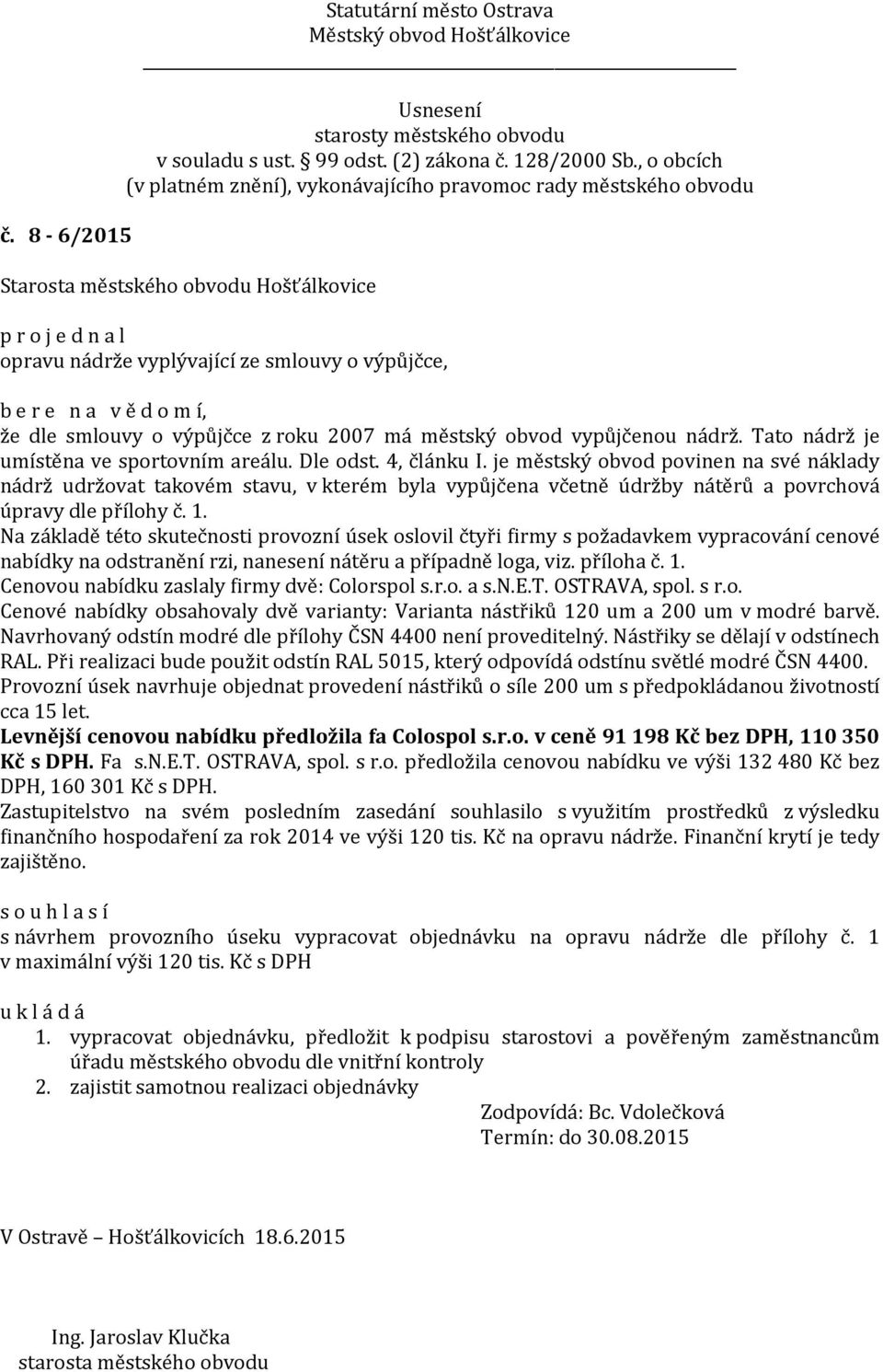 je městský obvod povinen na své náklady nádrž udržovat takovém stavu, v kterém byla vypůjčena včetně údržby nátěrů a povrchová úpravy dle přílohy č. 1.