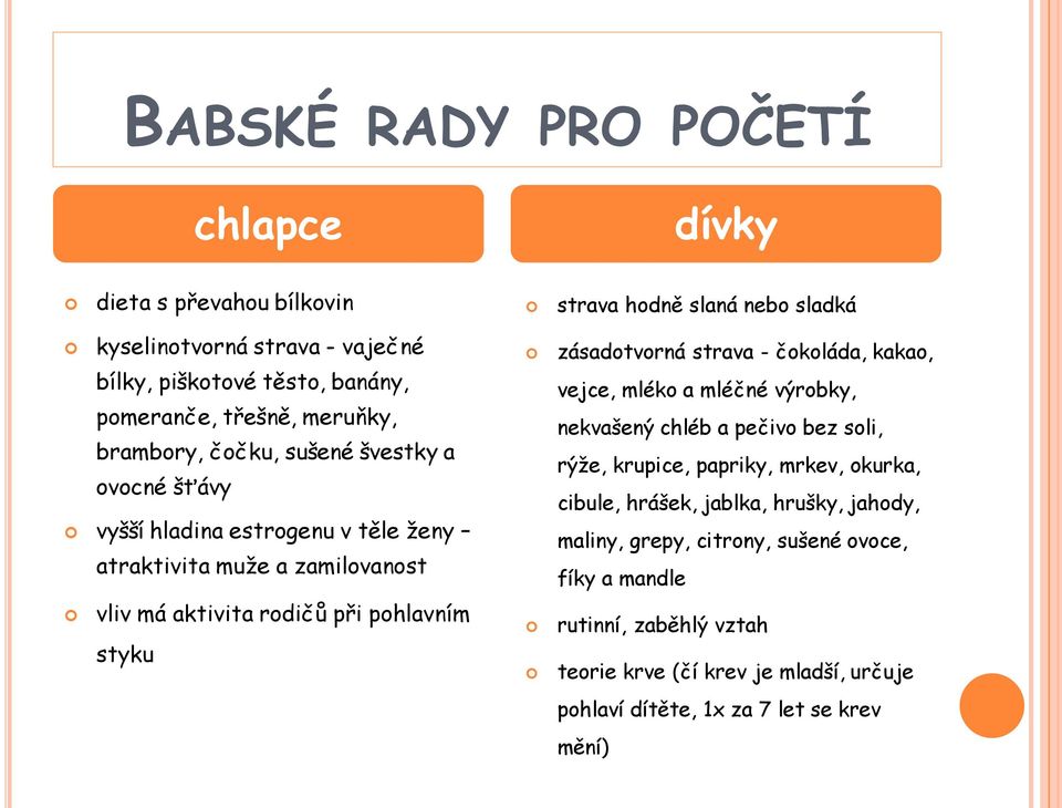 styku zásadotvorná strava - čokoláda, kakao, vejce, mléko a mléčné výrobky, nekvašený chléb a pečivo bez soli, rýže, krupice, papriky, mrkev, okurka, cibule, hrášek,