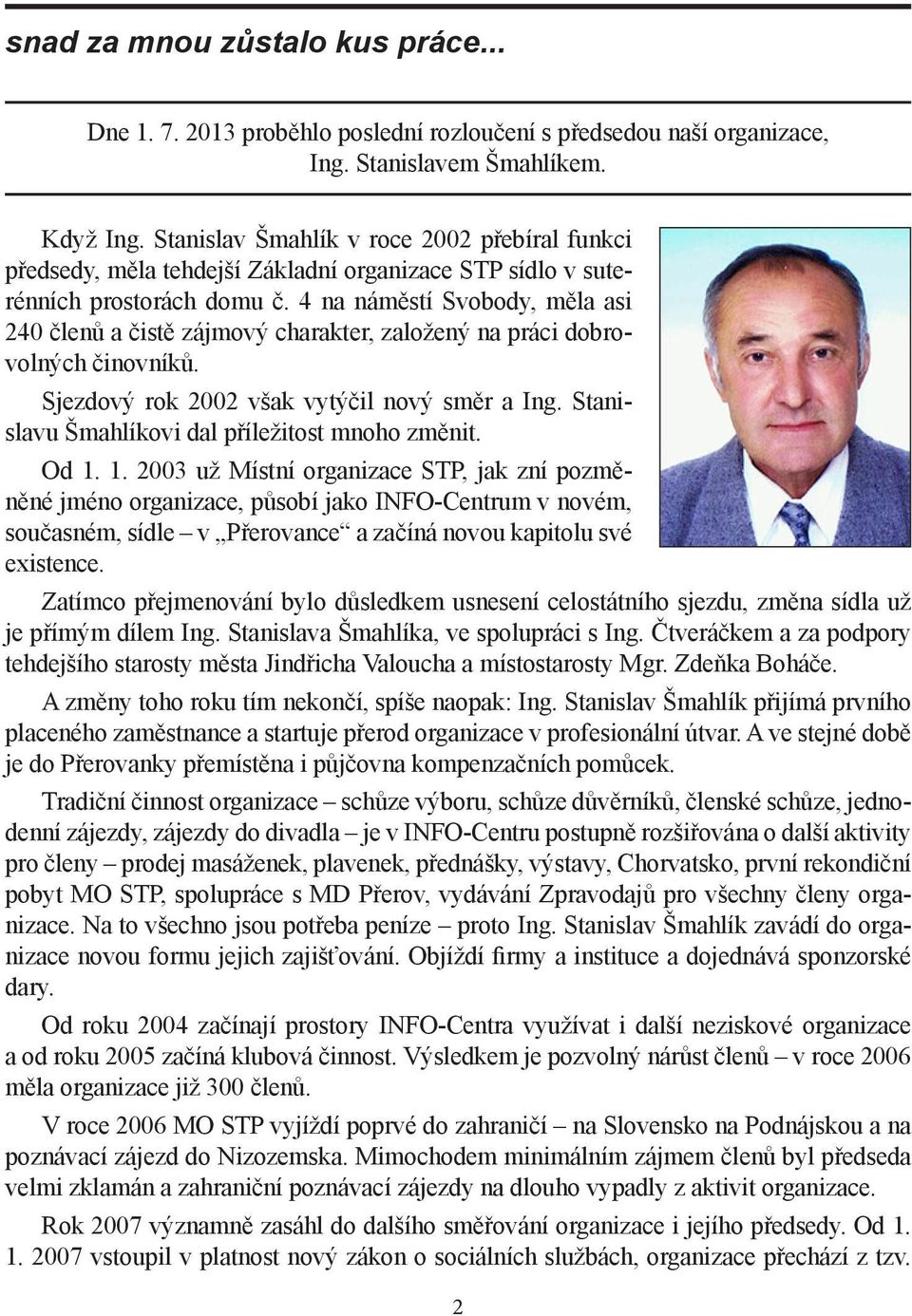 4 na náměstí Svobody, měla asi 240 členů a čistě zájmový charakter, založený na práci dobrovolných činovníků. Sjezdový rok 2002 však vytýčil nový směr a Ing.