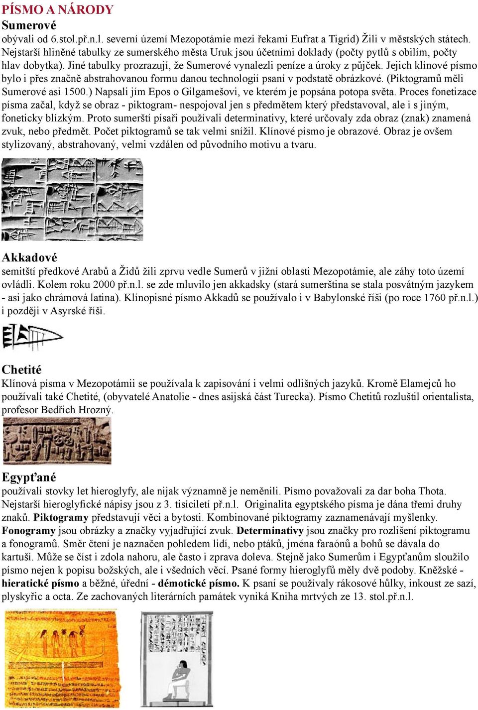 Jejich klínové písmo bylo i přes značně abstrahovanou formu danou technologií psaní v podstatě obrázkové. (Piktogramů měli Sumerové asi 1500.
