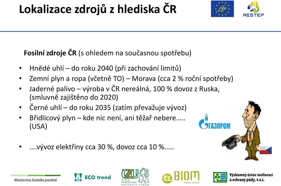 výroba v ČR nereálná, 100 % dovoz z Ruska, (smluvně zajištěno do 2020) Černé uhlí do roku 2035 (zatím
