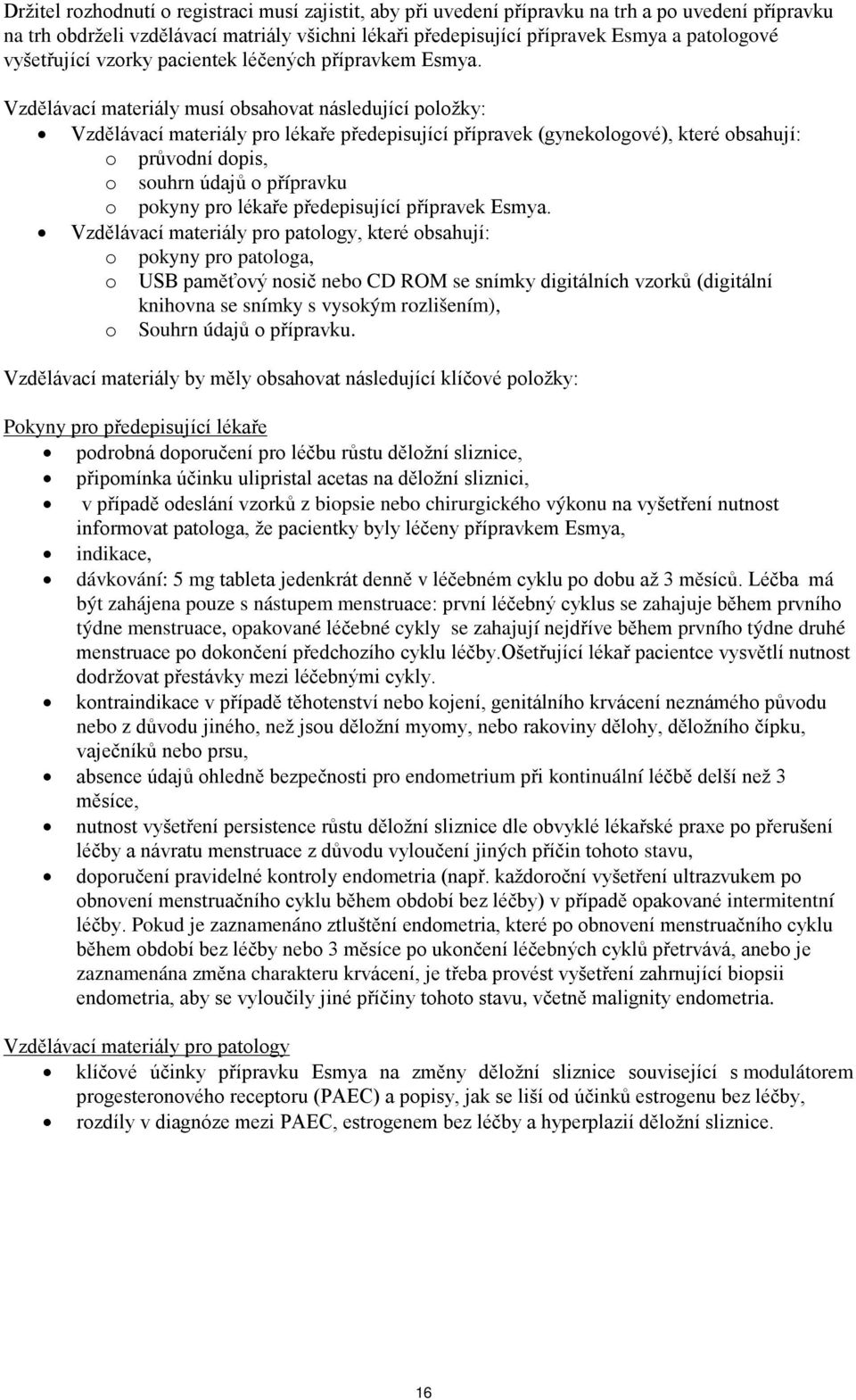 Vzdělávací materiály musí obsahovat následující položky: Vzdělávací materiály pro lékaře předepisující přípravek (gynekologové), které obsahují: o průvodní dopis, o souhrn údajů o přípravku o pokyny