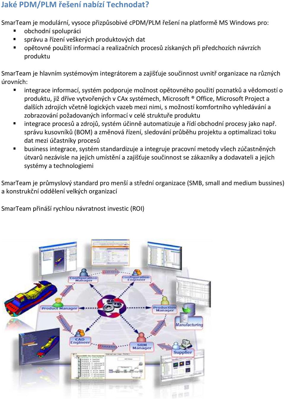 procesů získaných při předchozích návrzích produktu SmarTeam je hlavním systémovým integrátorem a zajišťuje součinnost uvnitř organizace na různých úrovních: integrace informací, systém podporuje