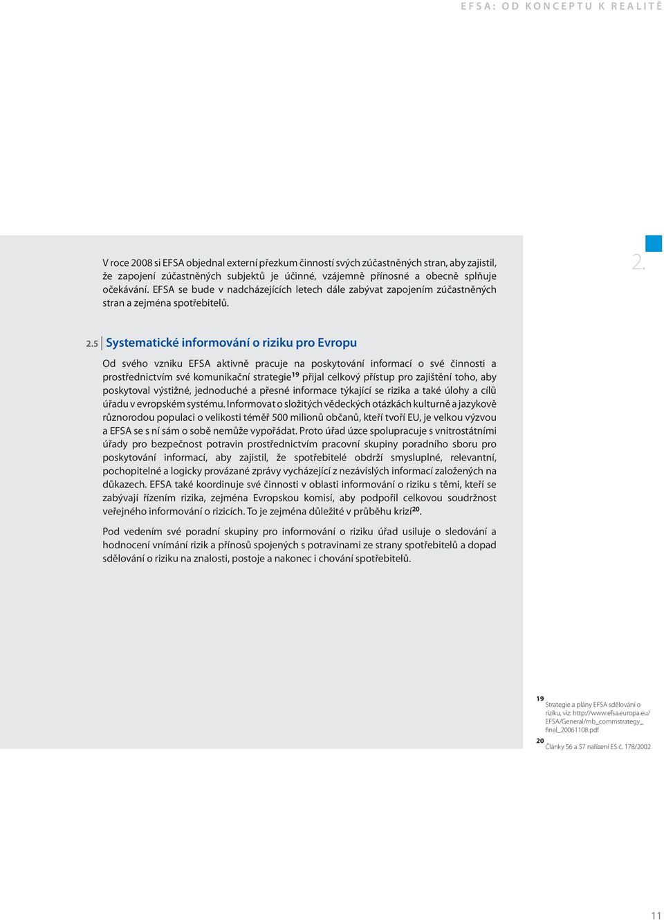 2.5 Systematické informování o riziku pro Evropu Od svého vzniku EFSA aktivně pracuje na poskytování informací o své činnosti a prostřednictvím své komunikační strategie 19 přijal celkový přístup pro