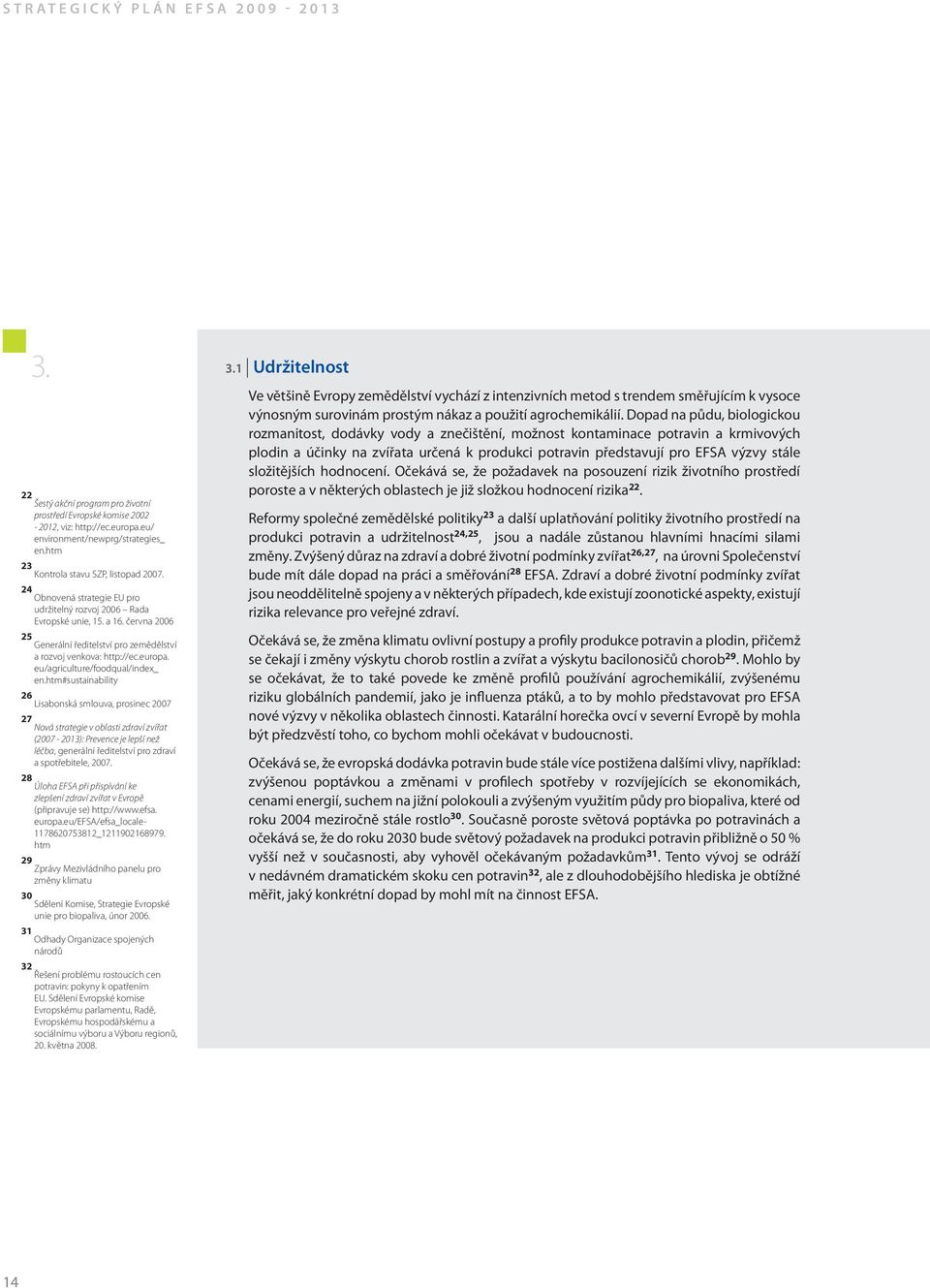 června 2006 25 Generální ředitelství pro zemědělství a rozvoj venkova: http://ec.europa. eu/agriculture/foodqual/index_ en.