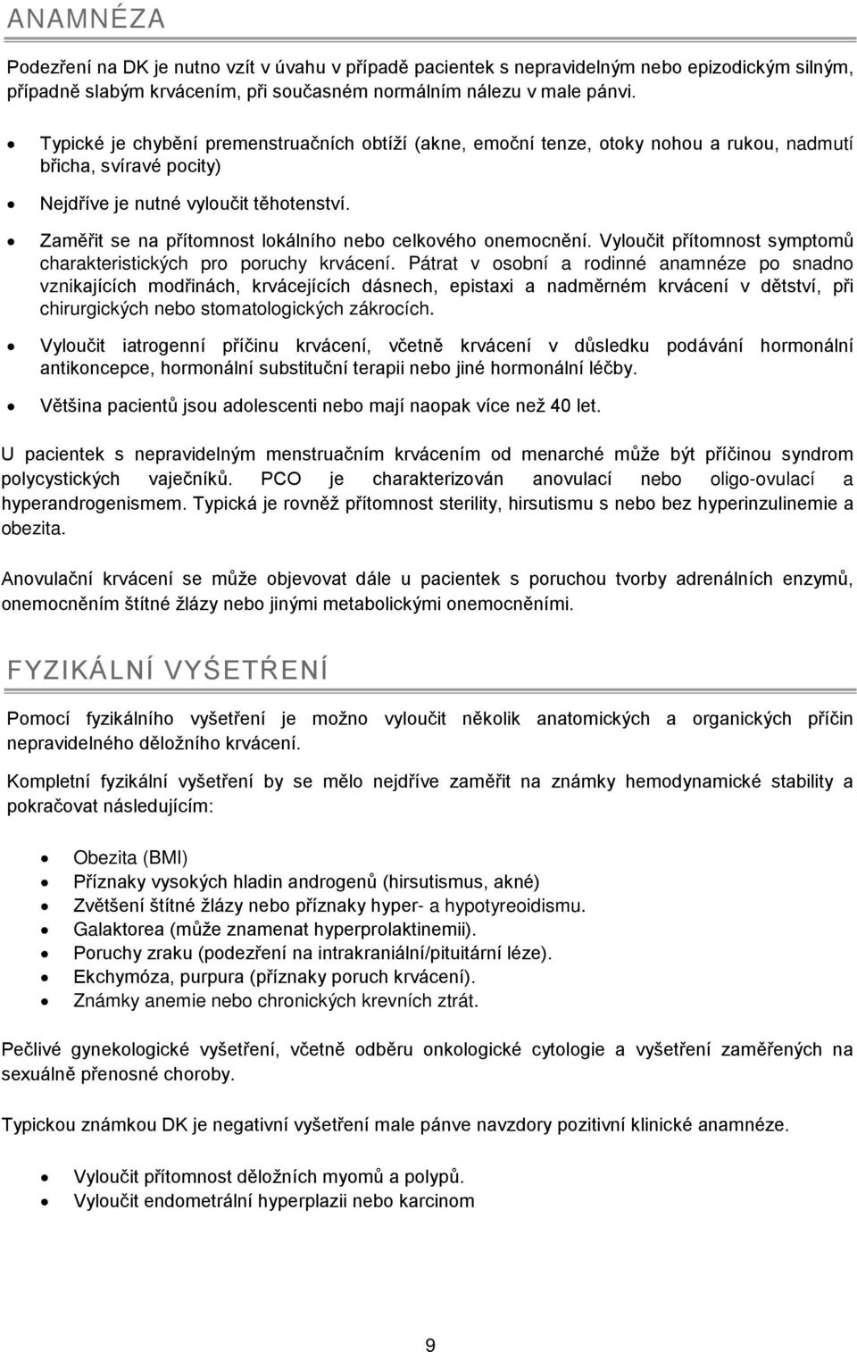 Zaměřit se na přítomnost lokálního nebo celkového onemocnění. Vyloučit přítomnost symptomů charakteristických pro poruchy krvácení.