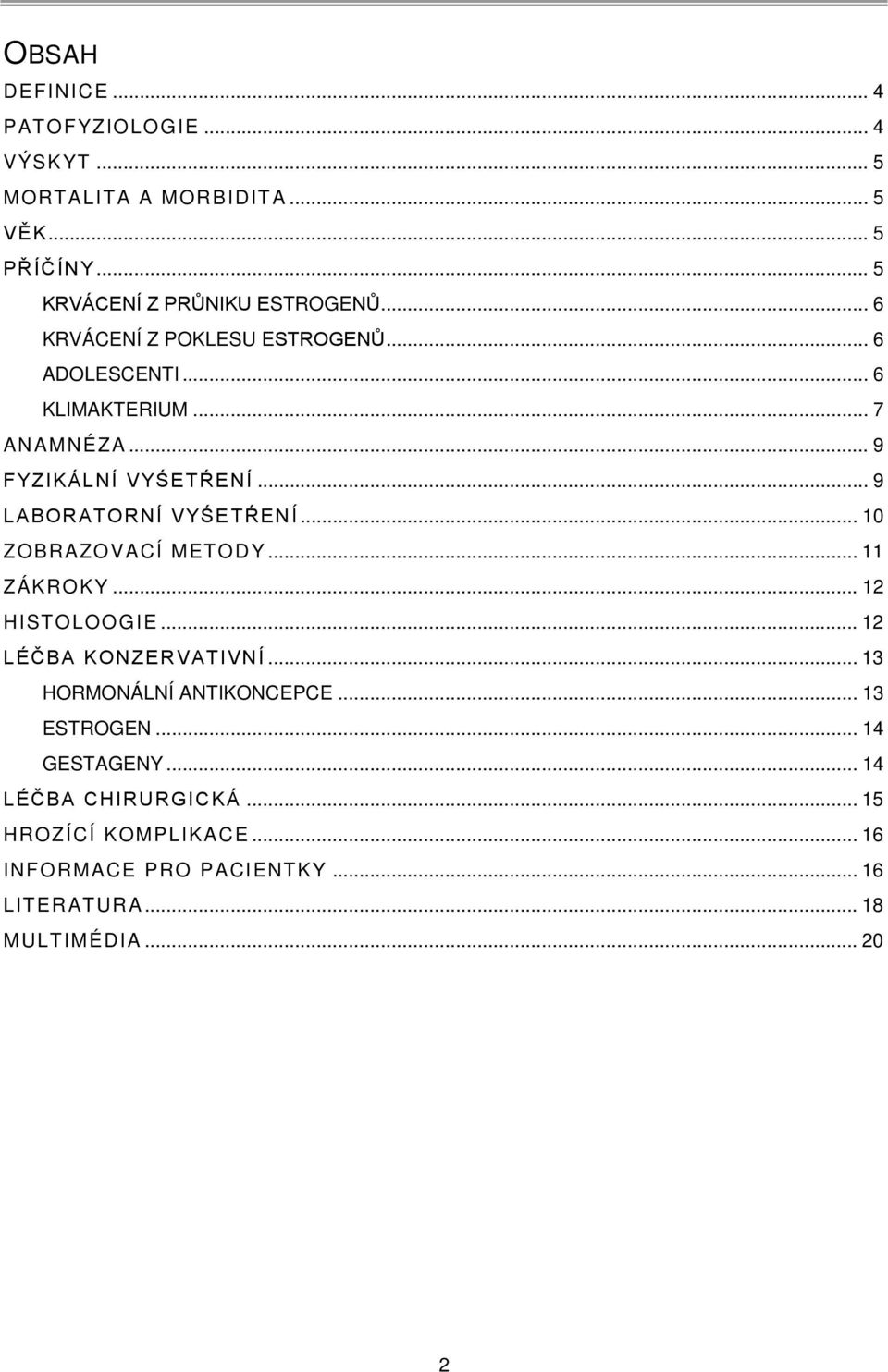 .. 10 ZOBRAZOVACÍ METODY... 11 ZÁKROKY... 12 HISTOLOOGIE... 12 LÉČBA KONZERVATIVNÍ... 13 HORMONÁLNÍ ANTIKONCEPCE... 13 ESTROGEN.