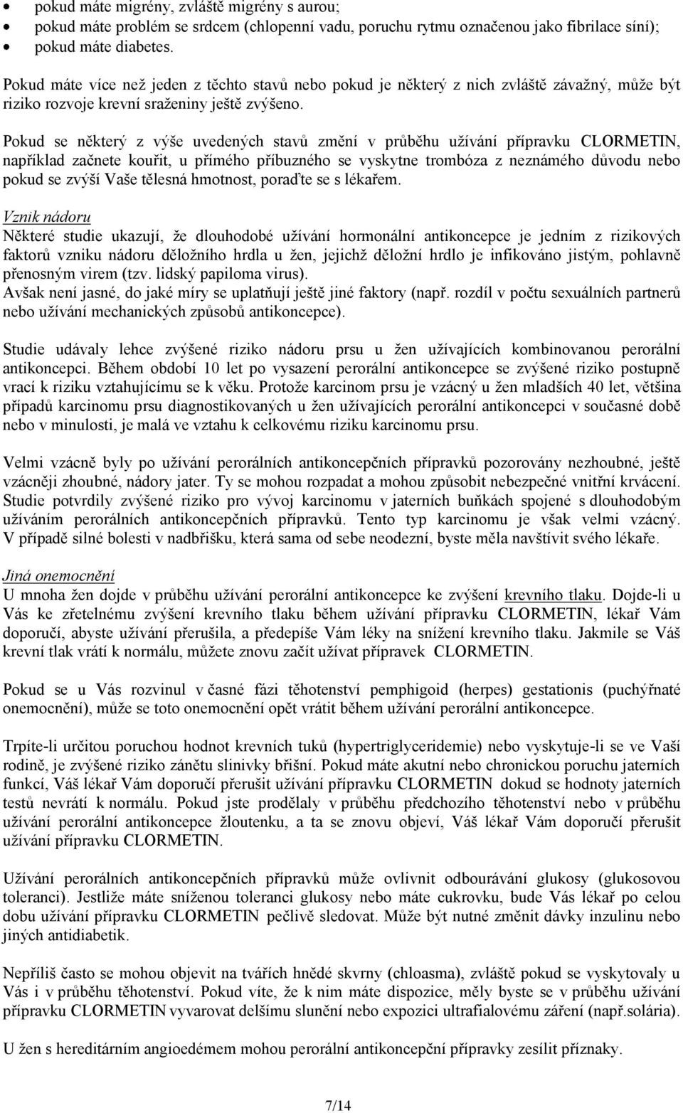 Pokud se některý z výše uvedených stavů změní v průběhu užívání přípravku CLORMETIN, například začnete kouřit, u přímého příbuzného se vyskytne trombóza z neznámého důvodu nebo pokud se zvýší Vaše