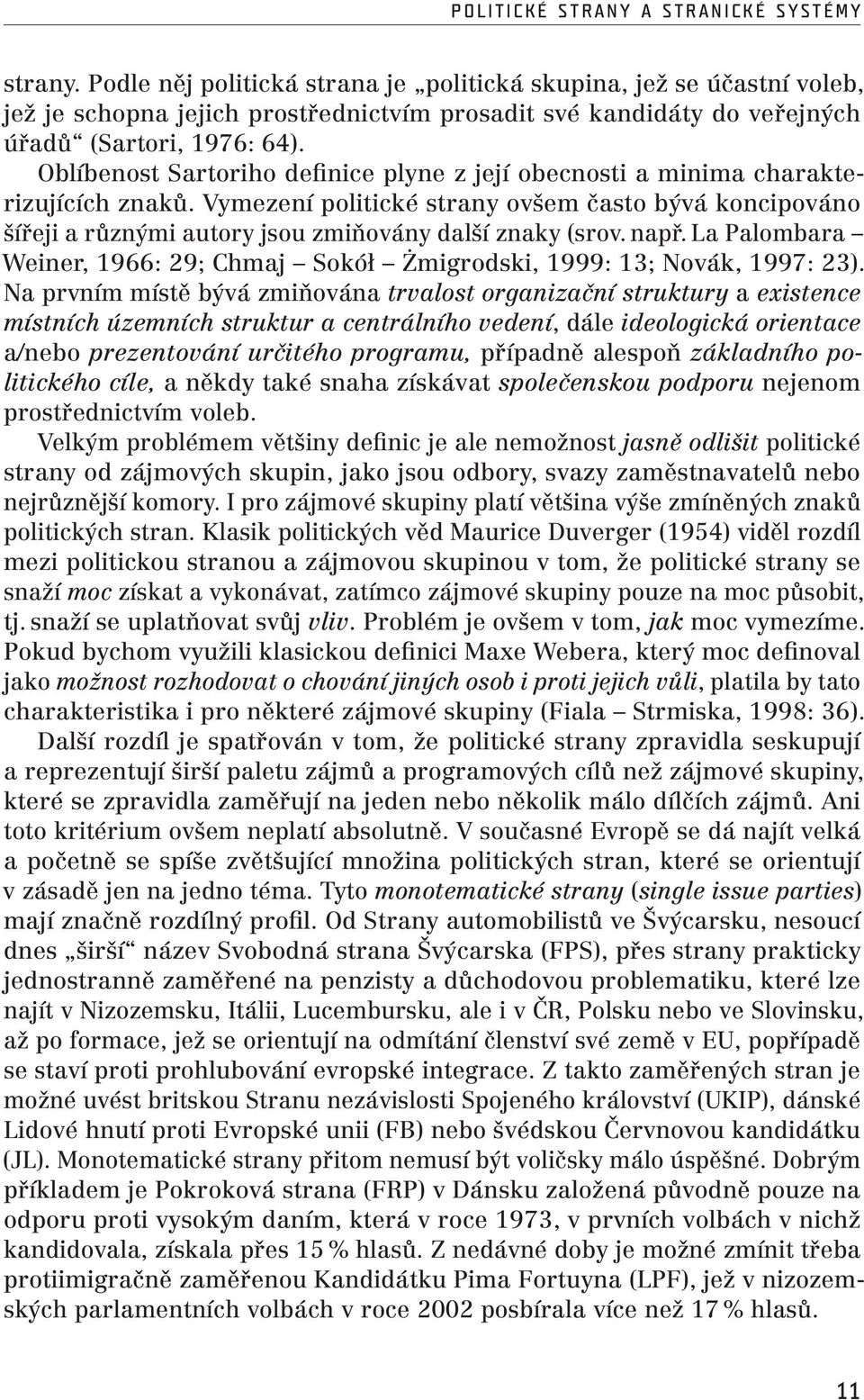 Oblíbenost Sartoriho definice plyne z její obecnosti a minima charakterizujících znaků. Vymezení politické strany ovšem často bývá koncipováno šířeji a různými autory jsou zmiňovány další znaky (srov.