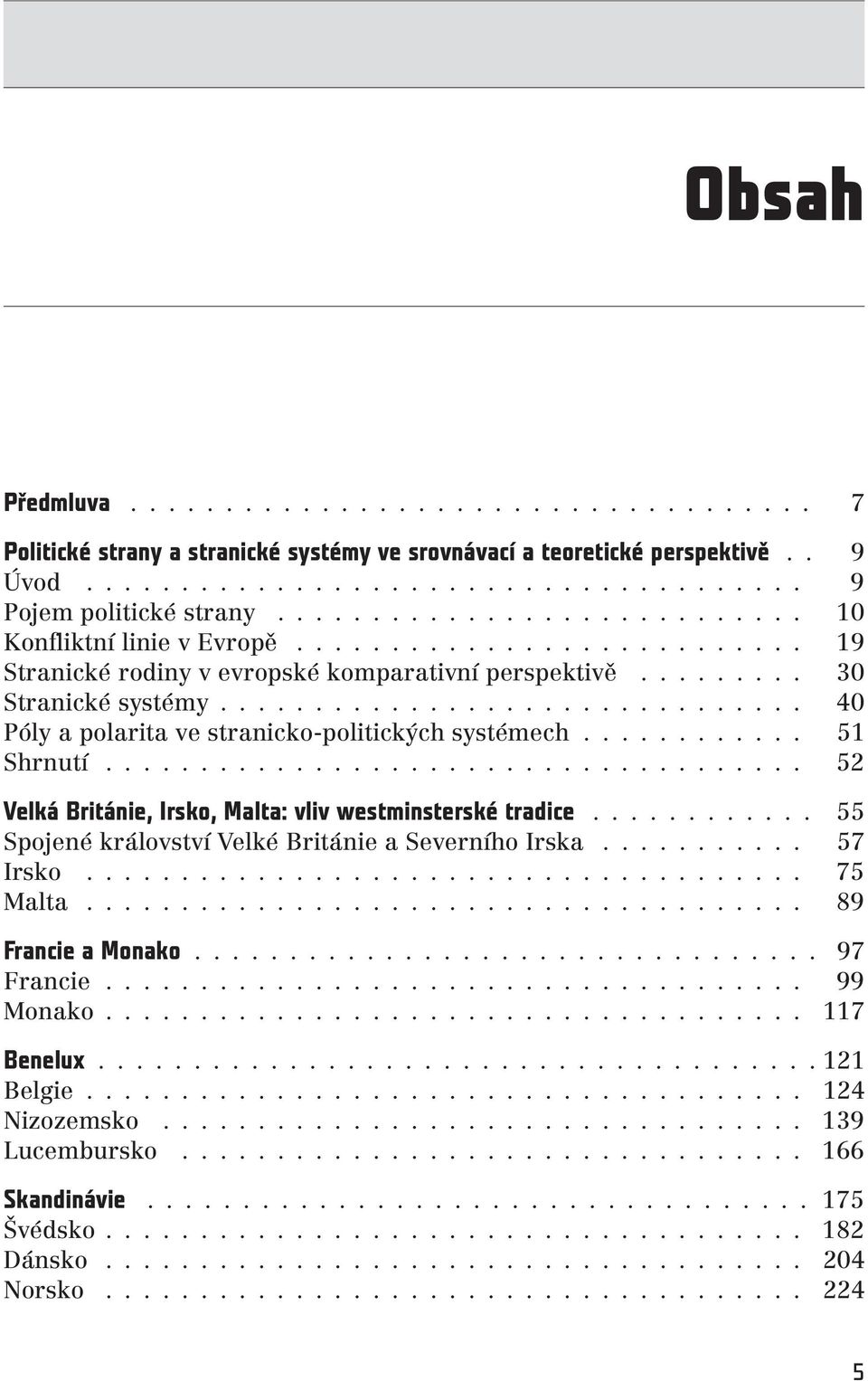 .. 52 Velká Británie, Irsko, Malta: vliv westminsterské tradice............ 55 Spojené království Velké Británie a Severního Irska... 57 Irsko... 75 Malta... 89 Francie a Monako................................. 97 Francie.