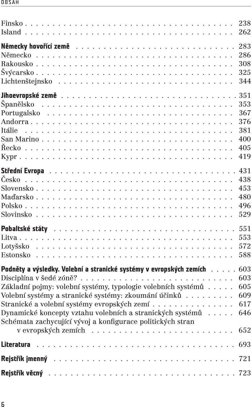 .. 480 Polsko... 496 Slovinsko... 529 Pobaltské státy................................. 551 Litva... 553 Lotyšsko... 572 Estonsko... 588 Podněty a výsledky.