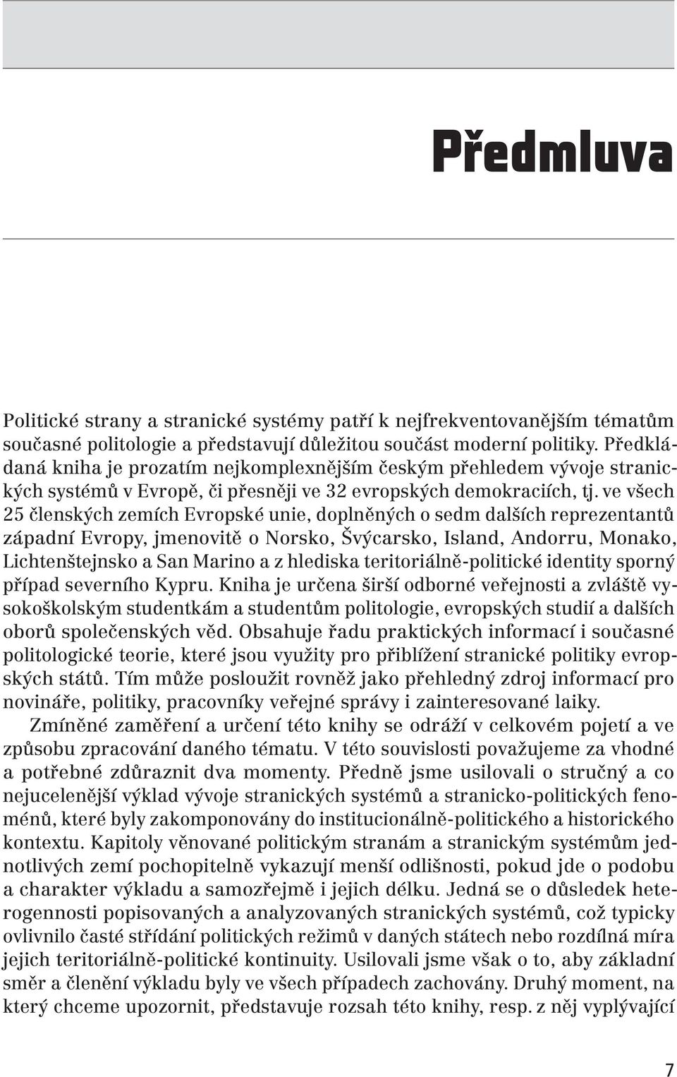 ve všech 25 členských zemích Evropské unie, doplněných o sedm dalších reprezentantů západní Evropy, jmenovitě o Norsko, Švýcarsko, Island, Andorru, Monako, Lichtenštejnsko a San Marino a z hlediska