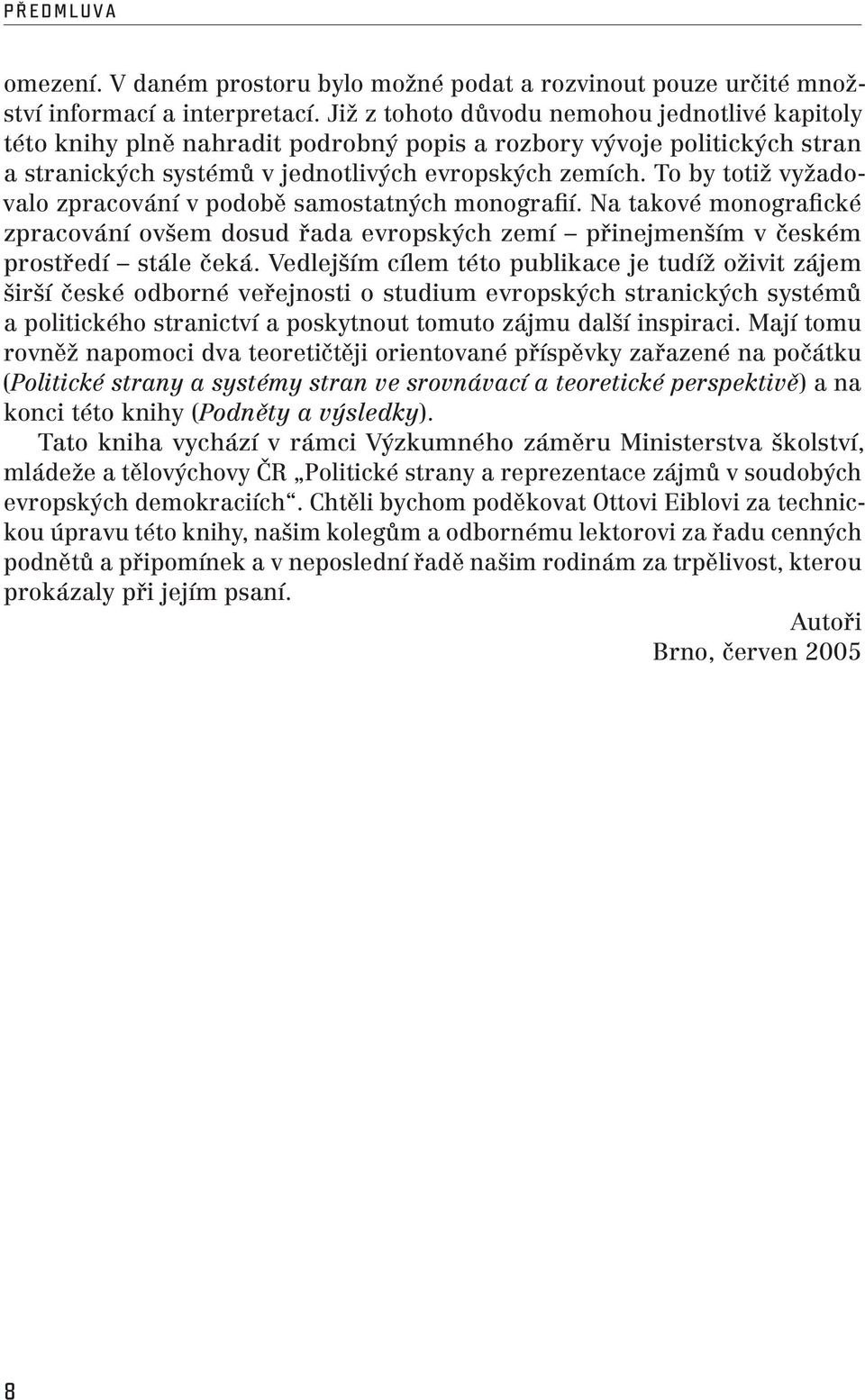 To by totiž vyžadovalo zpracování v podobě samostatných monografií. Na takové monografické zpracování ovšem dosud řada evropských zemí přinejmenším v českém prostředí stále čeká.