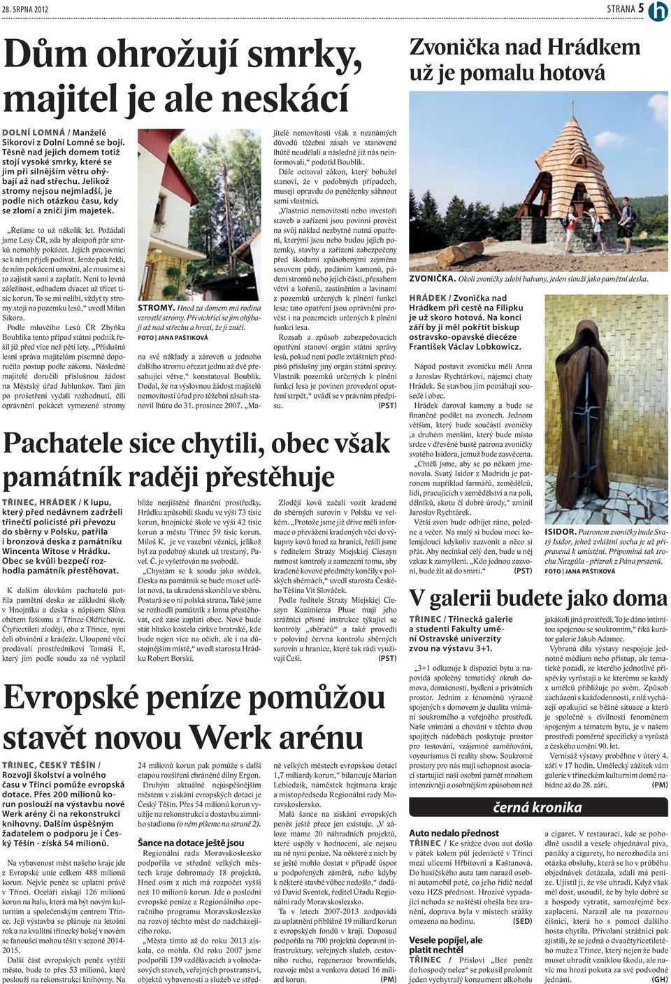 Řešíme to už několik let. Požádali jsme Lesy ČR, zda by alespoň pár smrků nemohly pokácet. Jejich pracovníci se k nám přijeli podívat.
