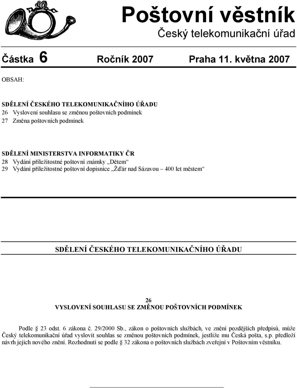 příležitostné poštovní známky Dětem 29 Vydání příležitostné poštovní dopisnice Žďár nad Sázavou 400 let městem SDĚLENÍ ČESKÉHO TELEKOMUNIKAČNÍHO ÚŘADU 26 VYSLOVENÍ SOUHLASU SE ZMĚNOU POŠTOVNÍCH