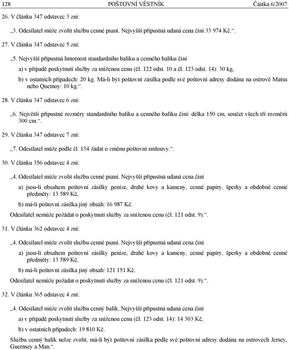 Má-li být poštovní zásilka podle své poštovní adresy dodána na ostrově Matsu nebo Quemoy: 10 kg.. 28. V článku 347 odstavec 6 zní: 6.