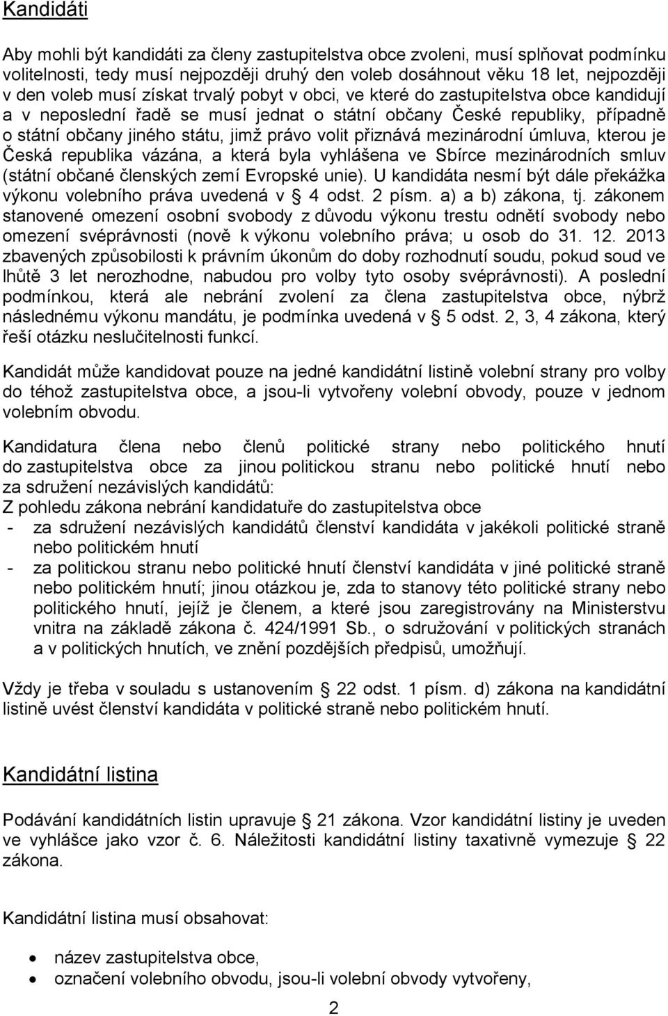 přiznává mezinárodní úmluva, kterou je Česká republika vázána, a která byla vyhlášena ve Sbírce mezinárodních smluv (státní občané členských zemí Evropské unie).