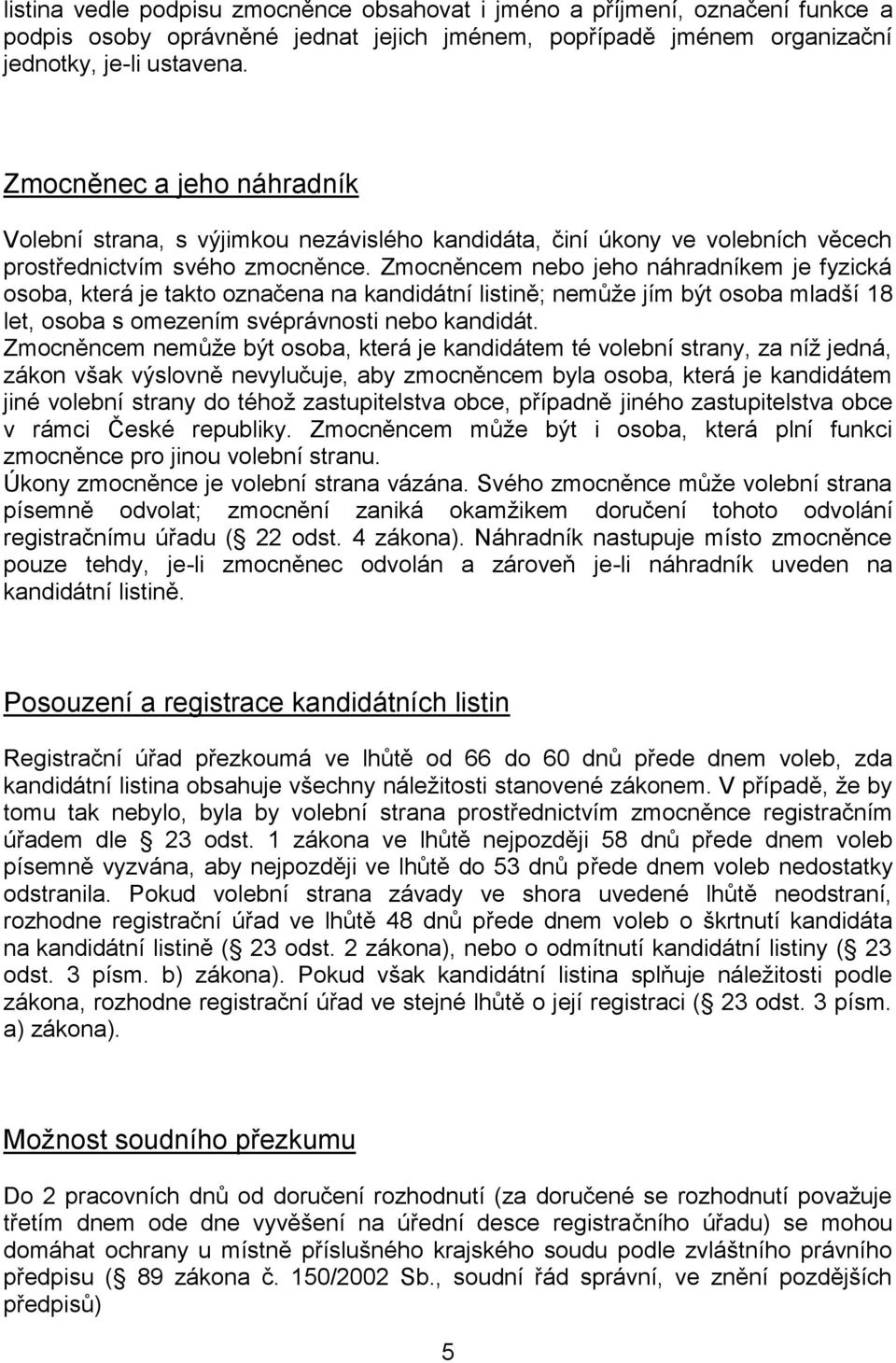 Zmocněncem nebo jeho náhradníkem je fyzická osoba, která je takto označena na kandidátní listině; nemůže jím být osoba mladší 18 let, osoba s omezením svéprávnosti nebo kandidát.