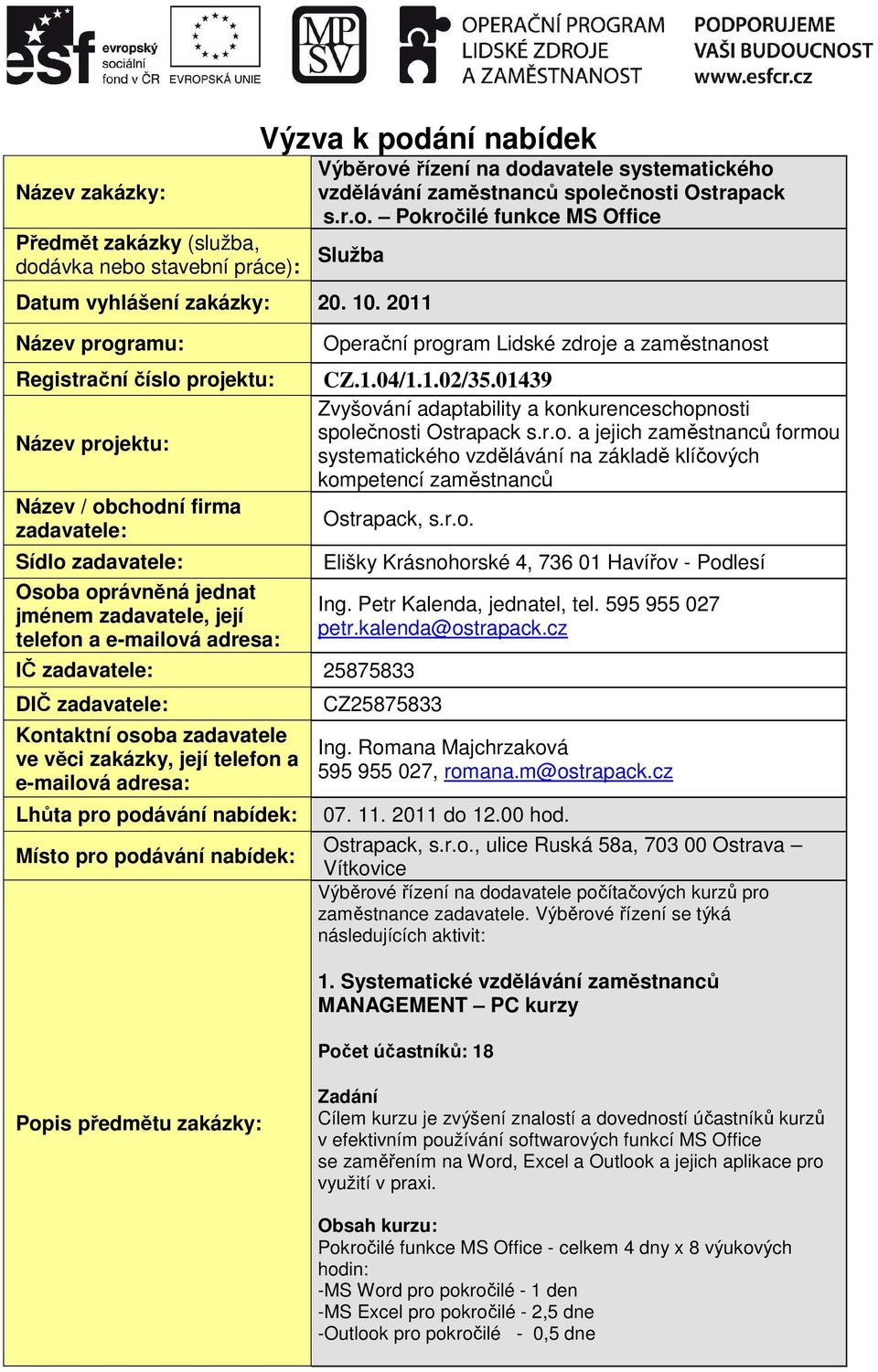 Operační program Lidské zdroje a zaměstnanost CZ.1.04/1.1.02/35.01439 Zvyšování adaptability a konkurenceschopnosti společnosti Ostrapack s.r.o. a jejich zaměstnanců formou systematického vzdělávání na základě klíčových kompetencí zaměstnanců Ostrapack, s.