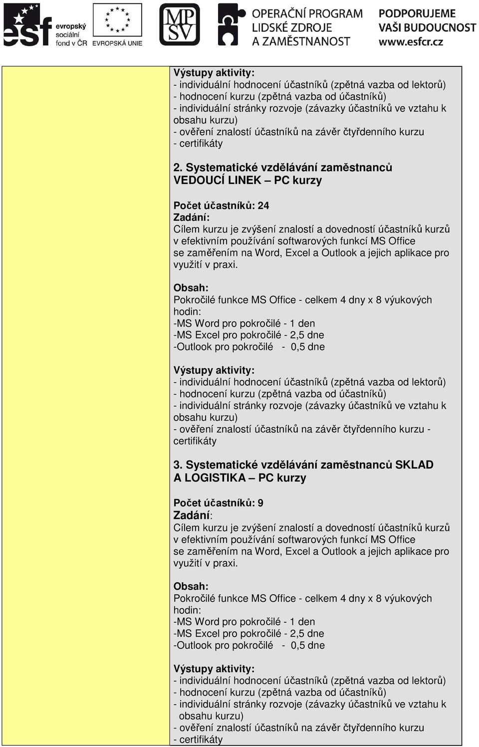 Systematické vzdělávání zaměstnanců VEDOUCÍ LINEK PC kurzy Počet účastníků: 24 Zadání: Cílem kurzu je zvýšení znalostí a dovedností účastníků kurzů v efektivním používání softwarových funkcí MS