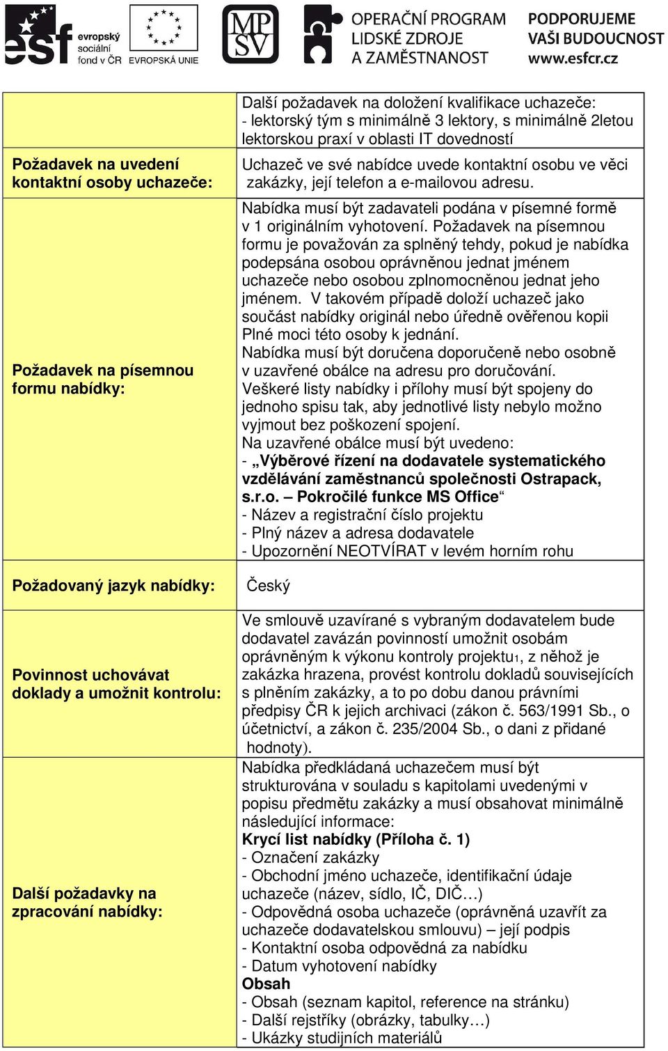 věci zakázky, její telefon a e-mailovou adresu. Nabídka musí být zadavateli podána v písemné formě v 1 originálním vyhotovení.