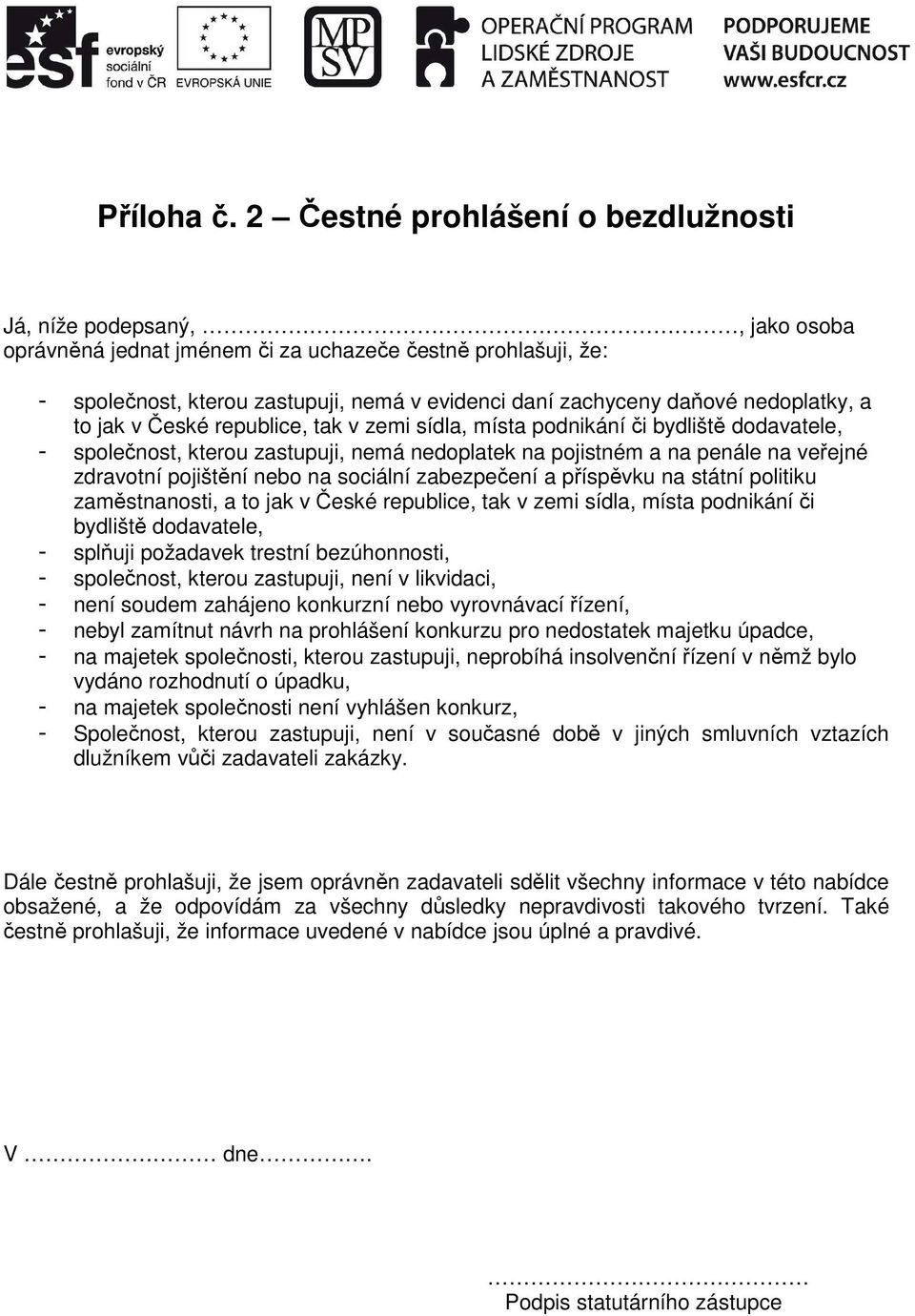 nedoplatky, a to jak v České republice, tak v zemi sídla, místa podnikání či bydliště dodavatele, - společnost, kterou zastupuji, nemá nedoplatek na pojistném a na penále na veřejné zdravotní