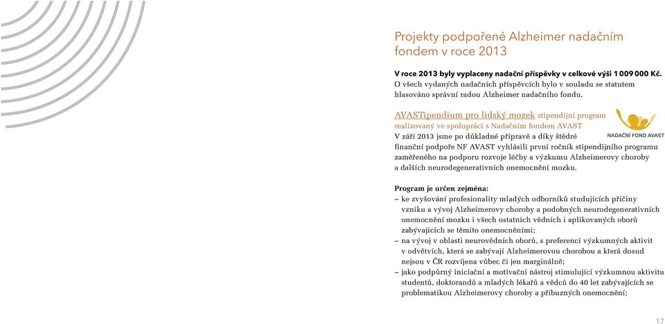AVASTipendium pro lidský mozek stipendijní program realizovaný ve spolupráci s Nadačním fondem AVAST V září 2013 jsme po důkladné přípravě a díky štědré finanční podpoře NF AVAST vyhlásili první