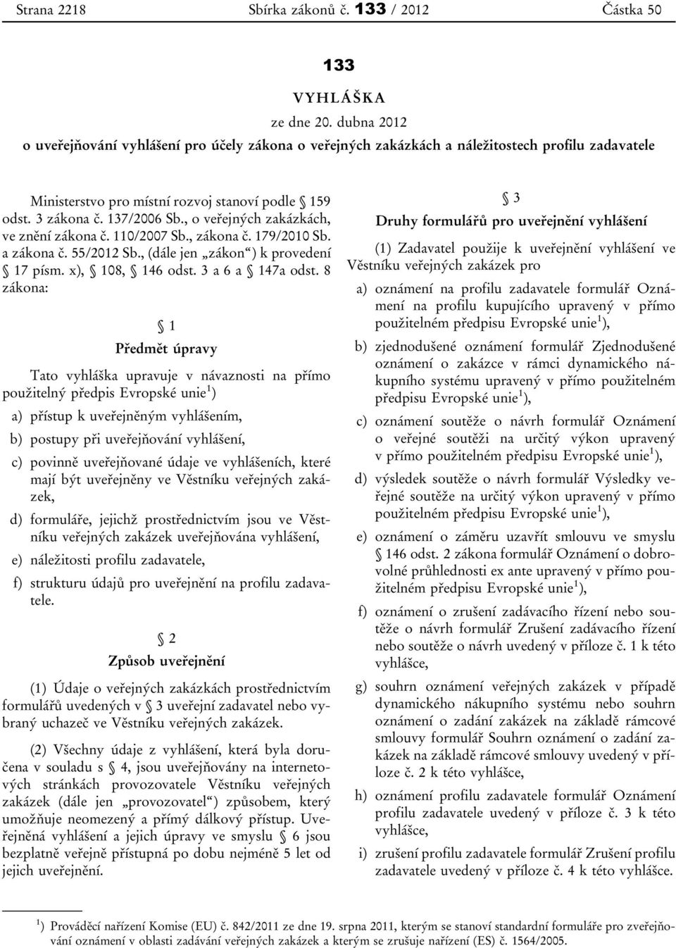 , o veřejných zakázkách, ve znění zákona č. 110/2007 Sb., zákona č. 179/2010 Sb. a zákona č. 55/2012 Sb., (dále jen zákon ) k provedení 17 písm. x), 108, 146 odst. 3 a 6 a 147a odst.